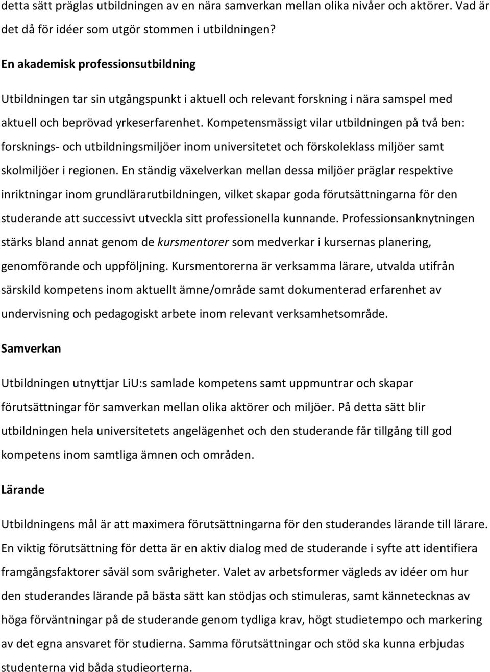 Kompetensmässigt vilar utbildningen på två ben: forsknings- och utbildningsmiljöer inom universitetet och förskoleklass miljöer samt skolmiljöer i regionen.