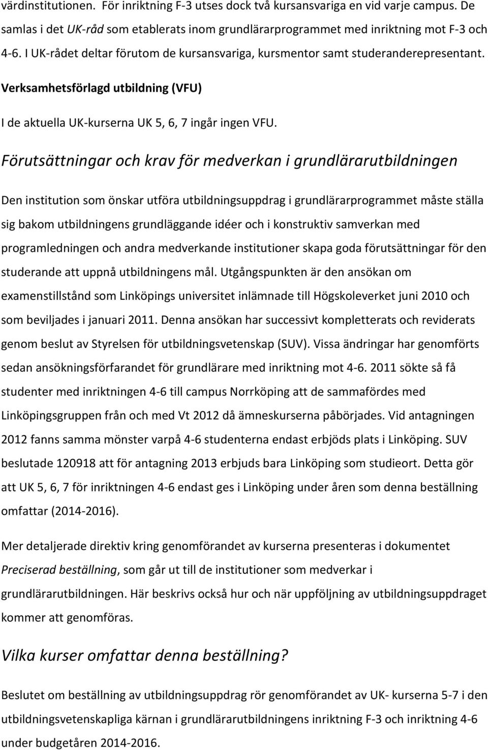 Förutsättningar och krav för medverkan i grundlärarutbildningen Den institution som önskar utföra utbildningsuppdrag i grundlärarprogrammet måste ställa sig bakom utbildningens grundläggande idéer