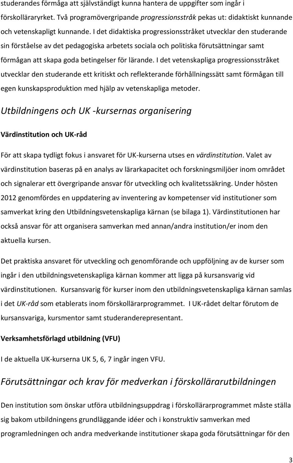 I det vetenskapliga progressionsstråket utvecklar den studerande ett kritiskt och reflekterande förhållningssätt samt förmågan till egen kunskapsproduktion med hjälp av vetenskapliga metoder.