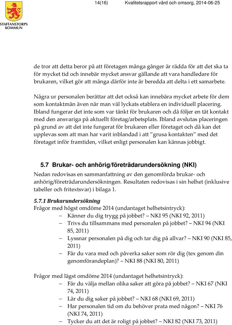 Några ur personalen berättar att det också kan innebära mycket arbete för dem som kontaktmän även när man väl lyckats etablera en individuell placering.