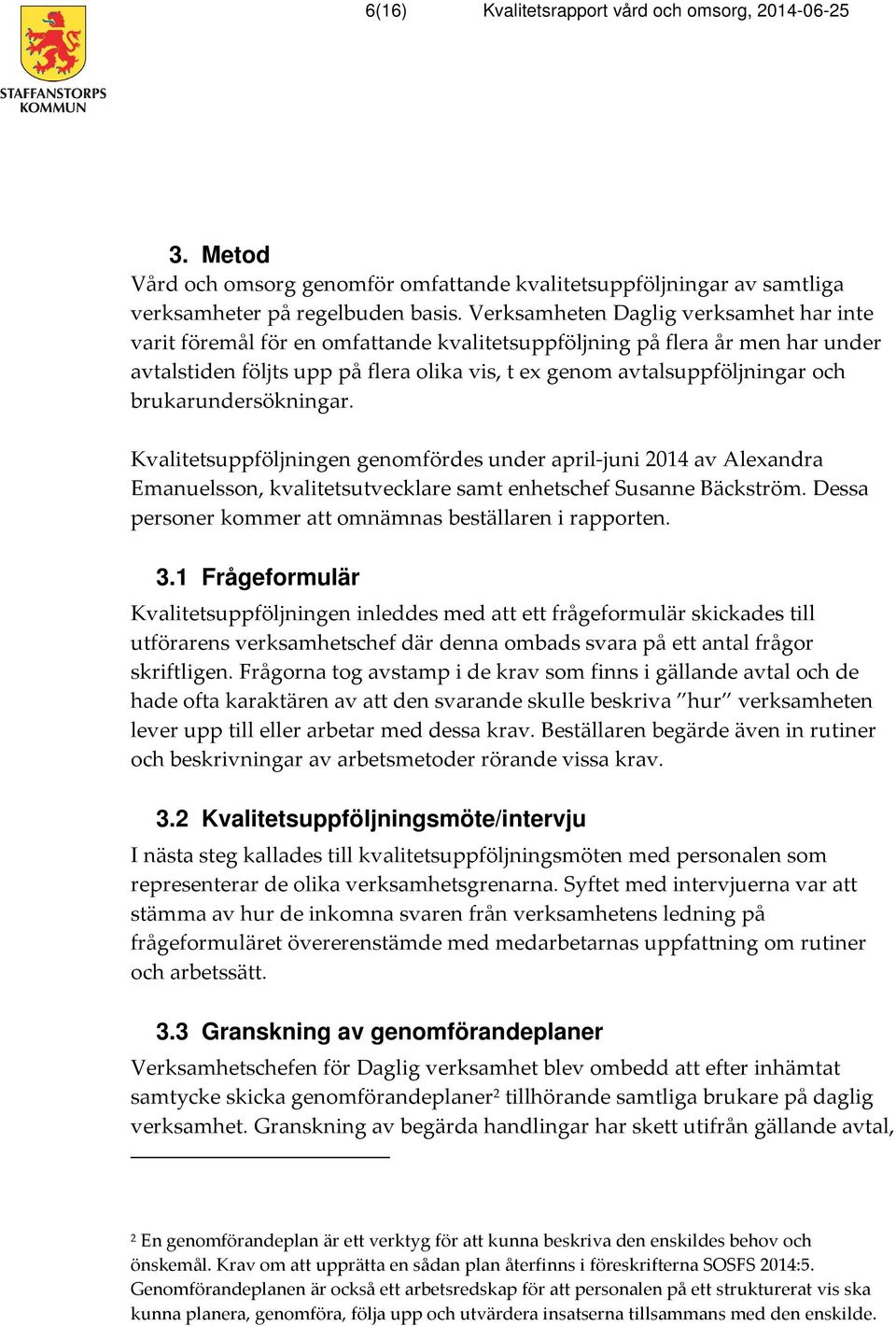 brukarundersökningar. Kvalitetsuppföljningen genomfördes under april-juni 2014 av Alexandra Emanuelsson, kvalitetsutvecklare samt enhetschef Susanne Bäckström.