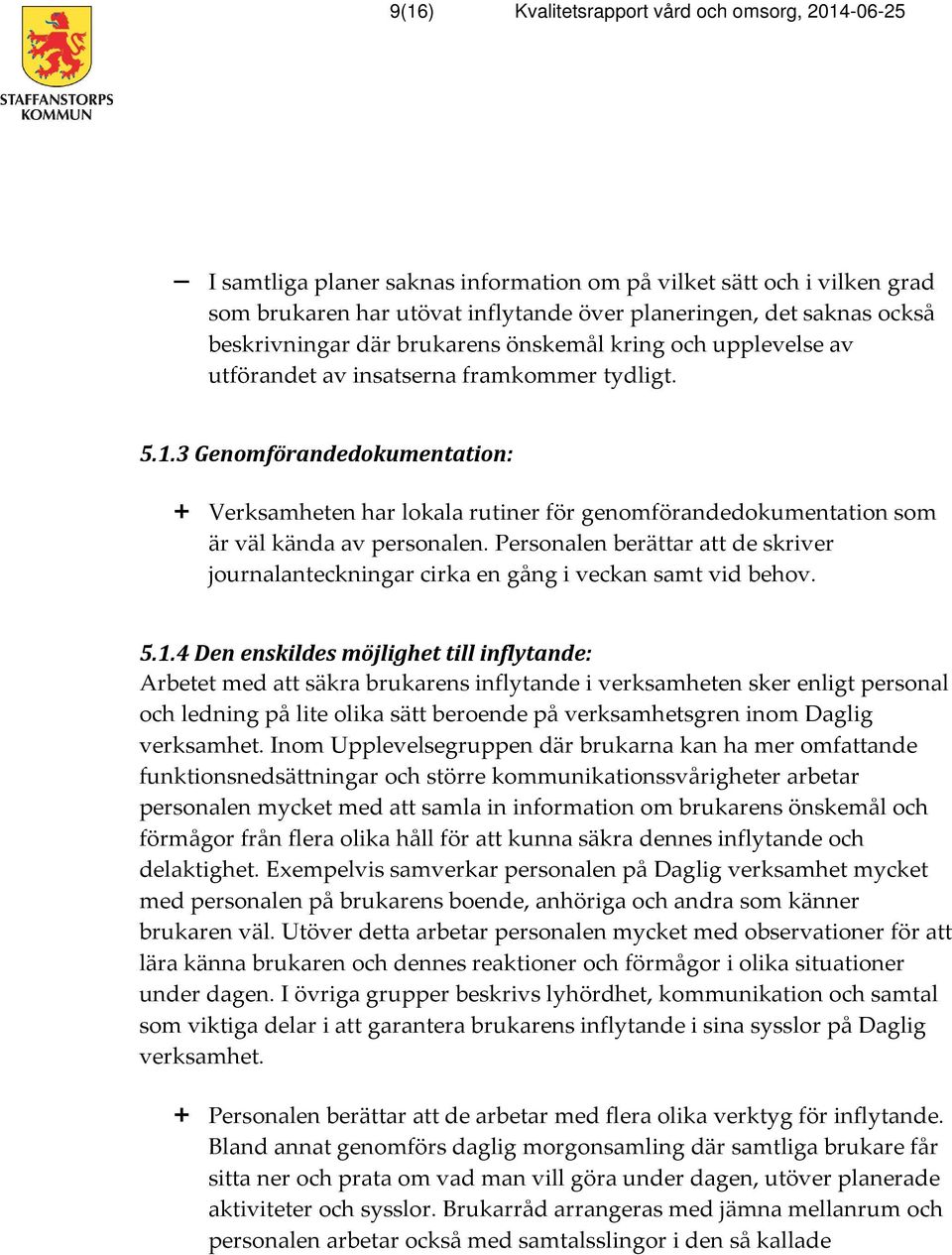 3 Genomförandedokumentation: + Verksamheten har lokala rutiner för genomförandedokumentation som är väl kända av personalen.