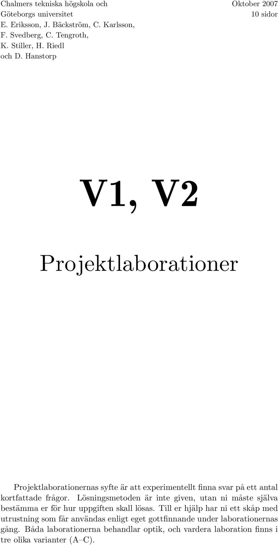 Hanstorp V1, V2 Projektlaborationer Projektlaborationernas syfte är att experimentellt finna svar på ett antal kortfattade frågor.