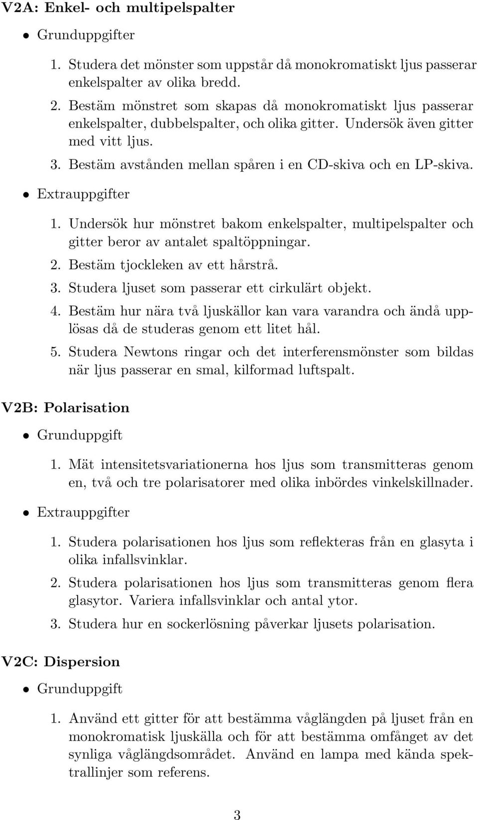 Bestäm avstånden mellan spåren i en CD-skiva och en LP-skiva. Extrauppgifter 1. Undersök hur mönstret bakom enkelspalter, multipelspalter och gitter beror av antalet spaltöppningar. 2.