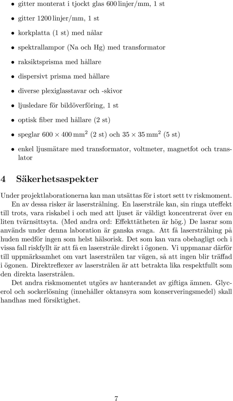 voltmeter, magnetfot och translator 4 Säkerhetsaspekter Under projektlaborationerna kan man utsättas för i stort sett tv riskmoment. En av dessa risker är laserstrålning.