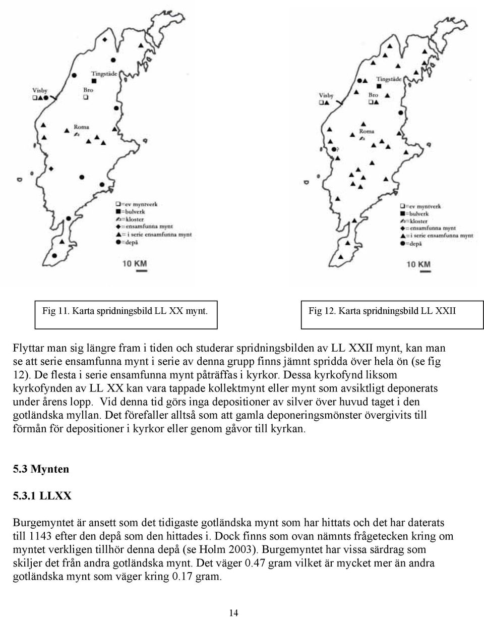 hela ön (se fig 12). De flesta i serie ensamfunna mynt påträffas i kyrkor.