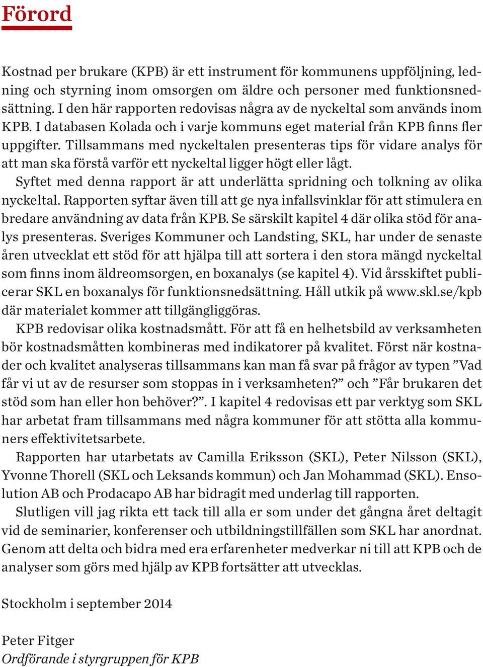 Syftt md dnn ppot ä tt undlätt spidning och tolkning v olik nyckltl. Rppotn syft ävn till tt g ny infllsvinkl fö tt stimul n bd nvändning v dt fån KPB. S säskilt kpitl 4 dä olik stöd fö nlys psnts.