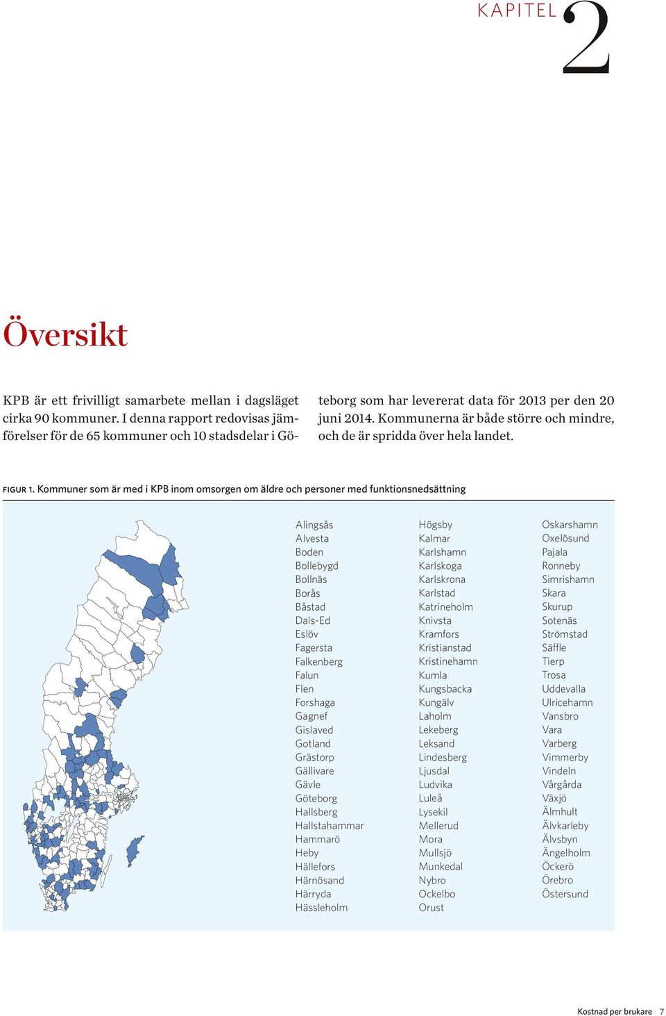 Kommun som ä md i KPB inom omsogn om äld och pson md funktionsndsättning Alingsås Alvst Bodn Bollbygd Bollnäs Boås Båstd Dls-Ed Eslöv Fgst Flknbg Flun Fln Foshg Ggnf Gislvd Gotlnd Gästop Gälliv Gävl