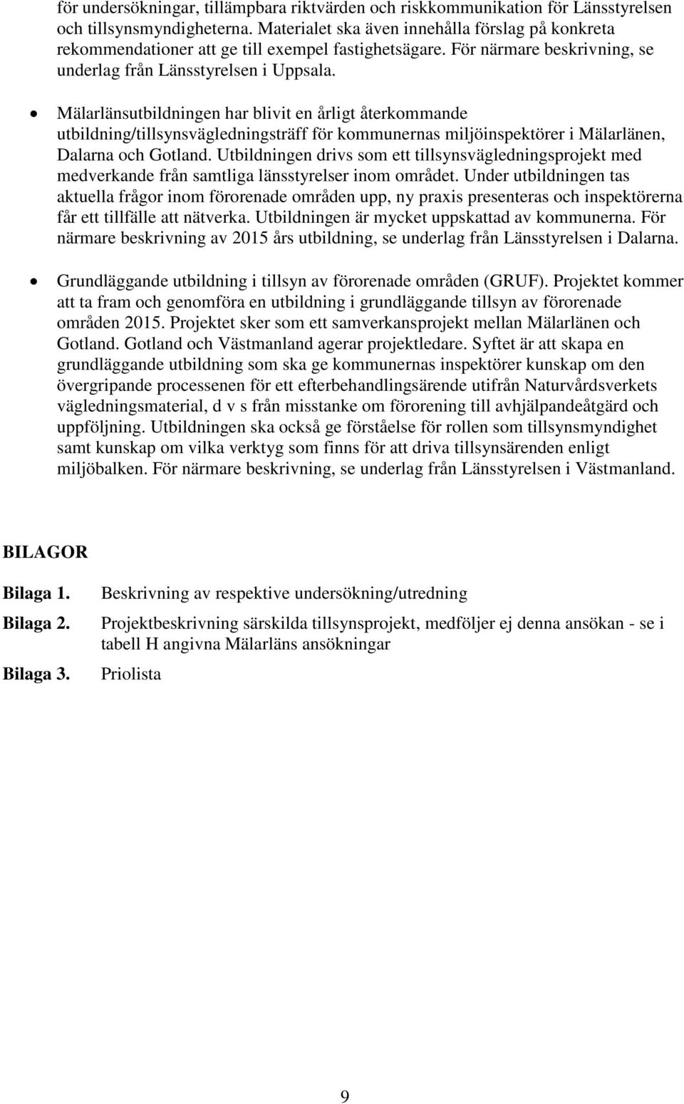 Mälarlänsutbildningen har blivit en årligt återkommande utbildning/tillsynsvägledningsträff för kommunernas miljöinspektörer i Mälarlänen, Dalarna och Gotland.