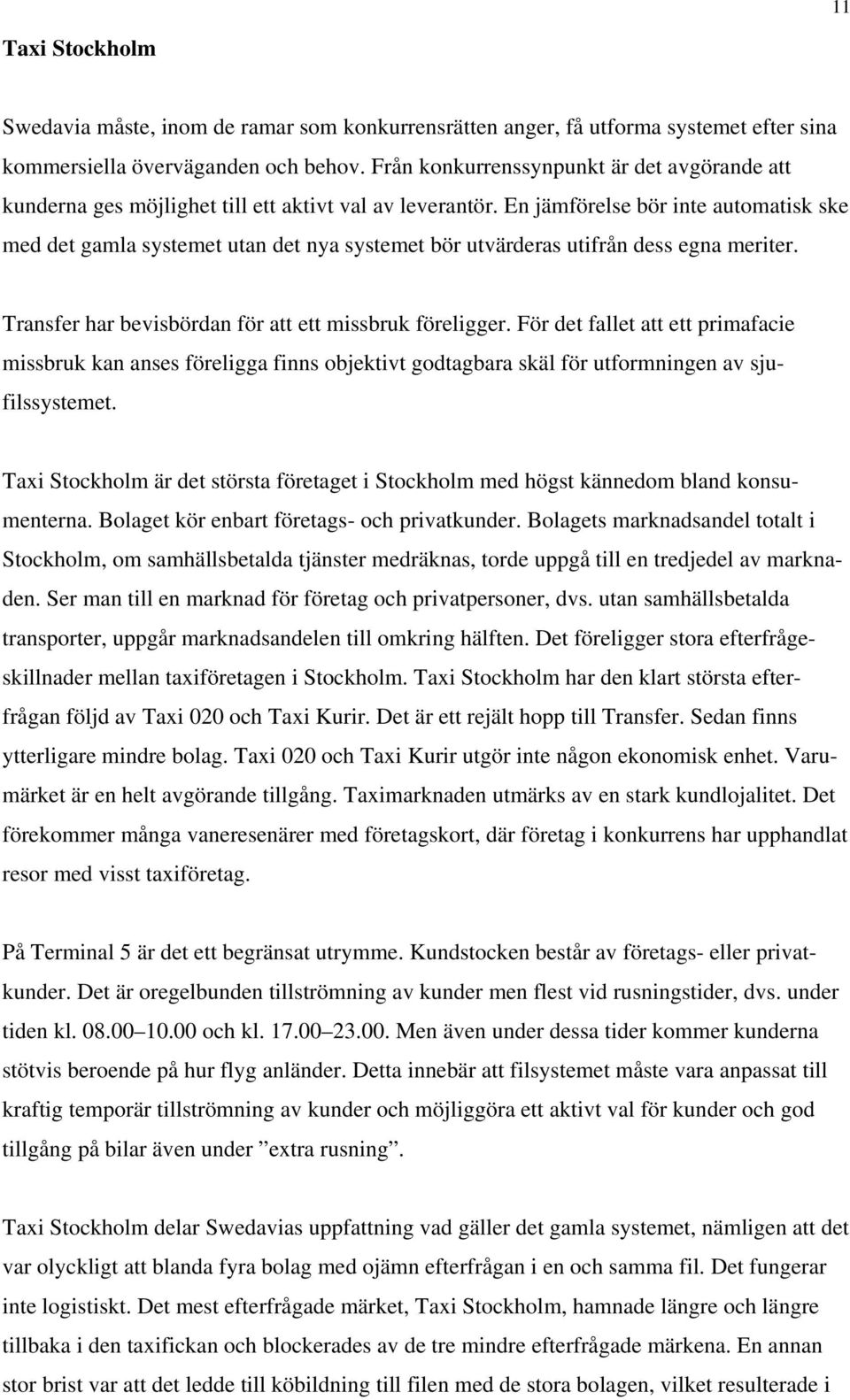 En jämförelse bör inte automatisk ske med det gamla systemet utan det nya systemet bör utvärderas utifrån dess egna meriter. Transfer har bevisbördan för att ett missbruk föreligger.