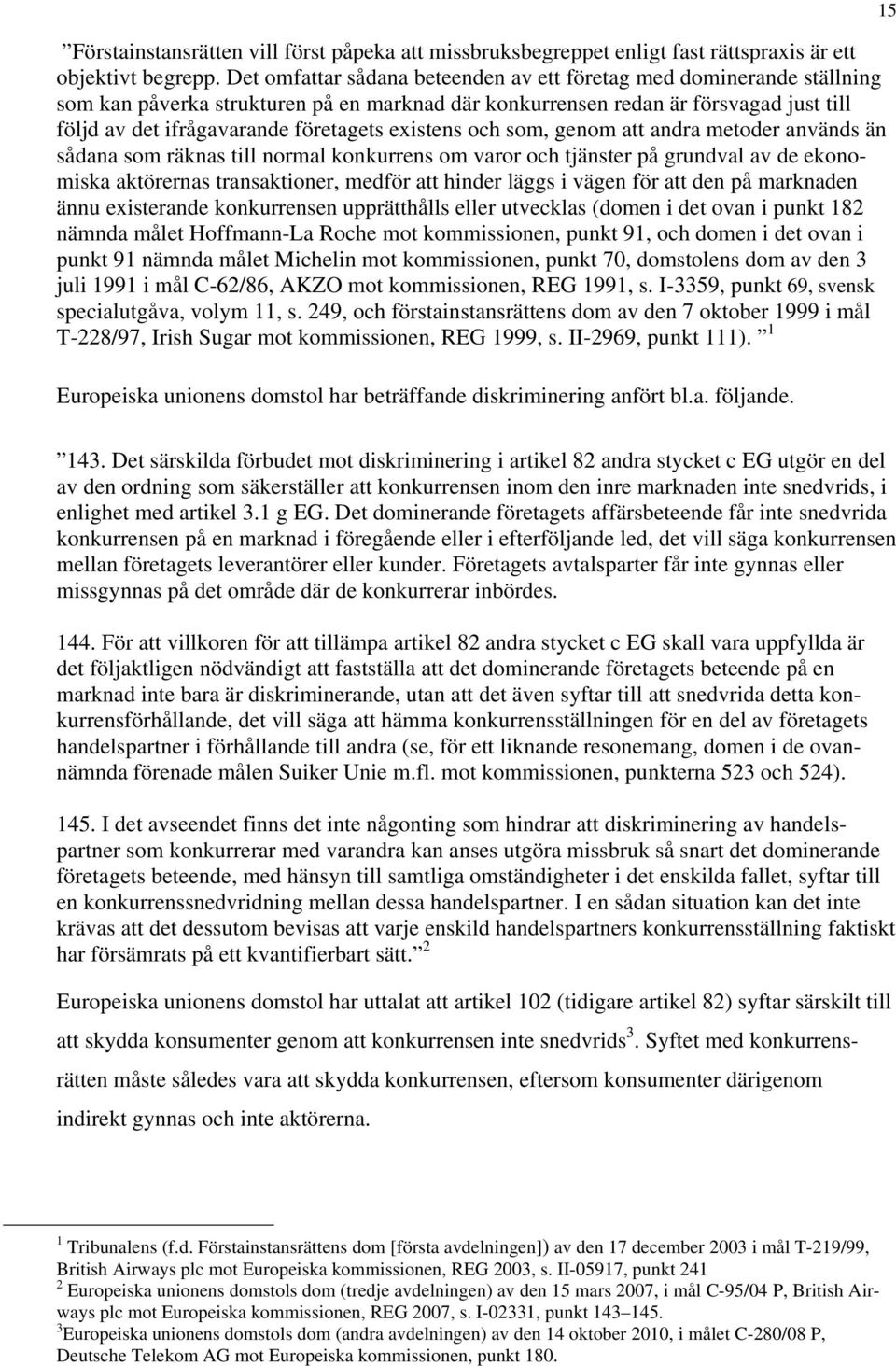 existens och som, genom att andra metoder används än sådana som räknas till normal konkurrens om varor och tjänster på grundval av de ekonomiska aktörernas transaktioner, medför att hinder läggs i