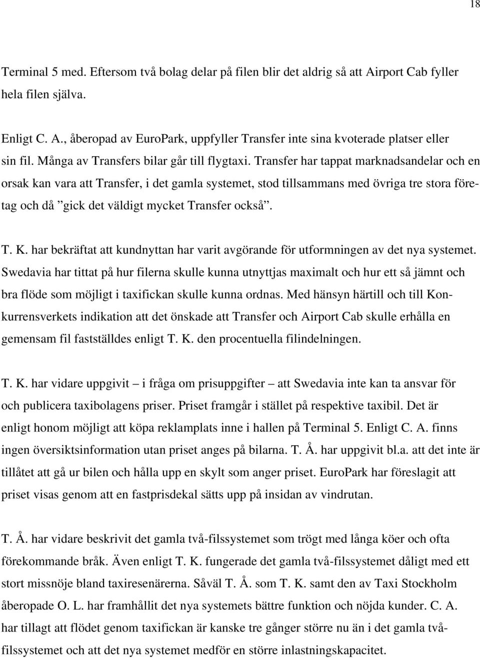 Transfer har tappat marknadsandelar och en orsak kan vara att Transfer, i det gamla systemet, stod tillsammans med övriga tre stora företag och då gick det väldigt mycket Transfer också. T. K.