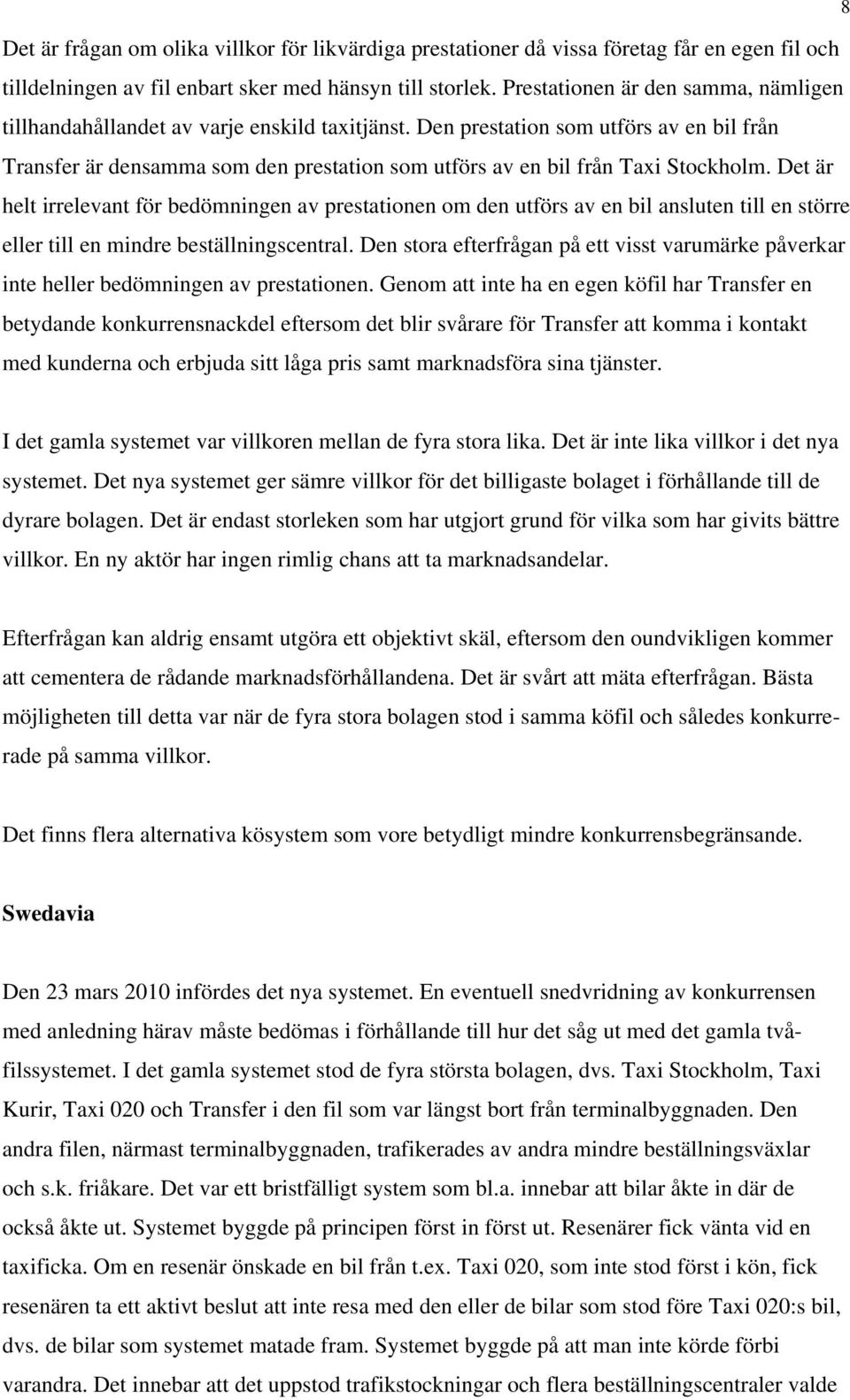 Den prestation som utförs av en bil från Transfer är densamma som den prestation som utförs av en bil från Taxi Stockholm.