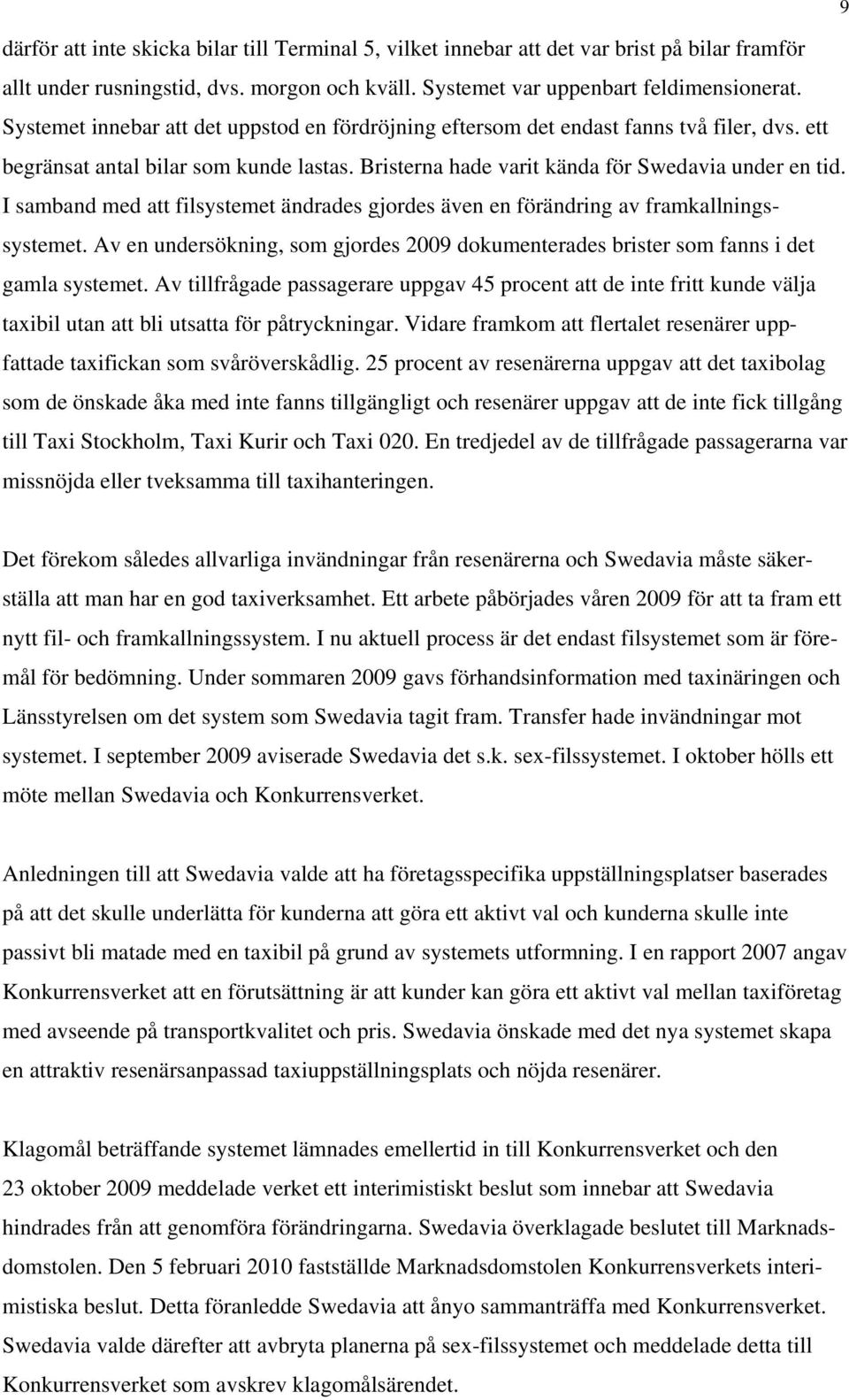 I samband med att filsystemet ändrades gjordes även en förändring av framkallningssystemet. Av en undersökning, som gjordes 2009 dokumenterades brister som fanns i det gamla systemet.