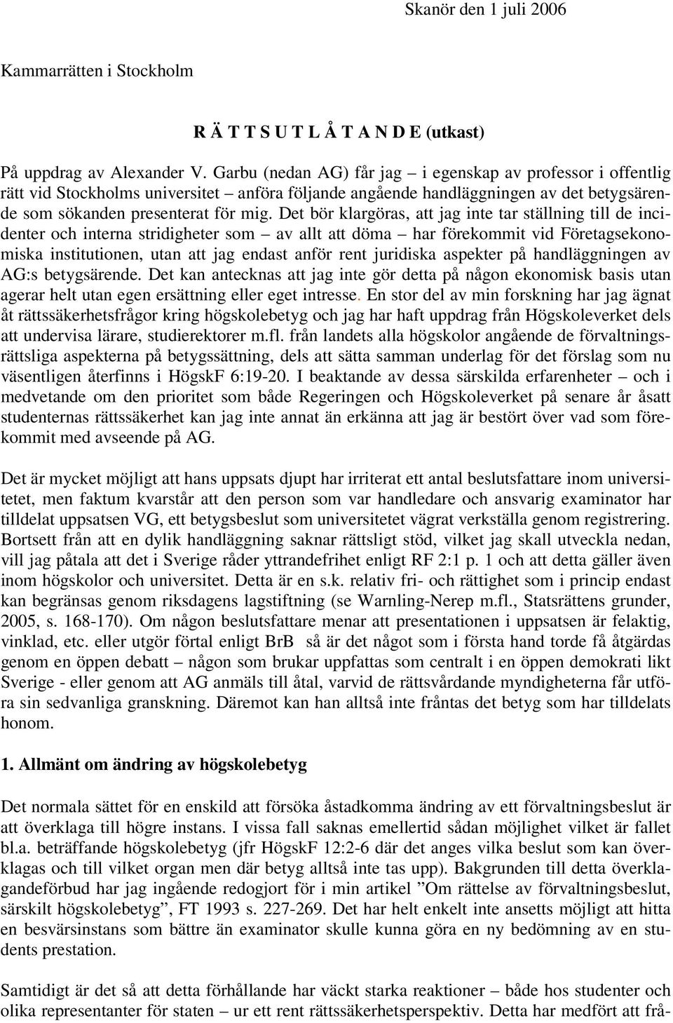 Det bör klargöras, att jag inte tar ställning till de incidenter och interna stridigheter som av allt att döma har förekommit vid Företagsekonomiska institutionen, utan att jag endast anför rent