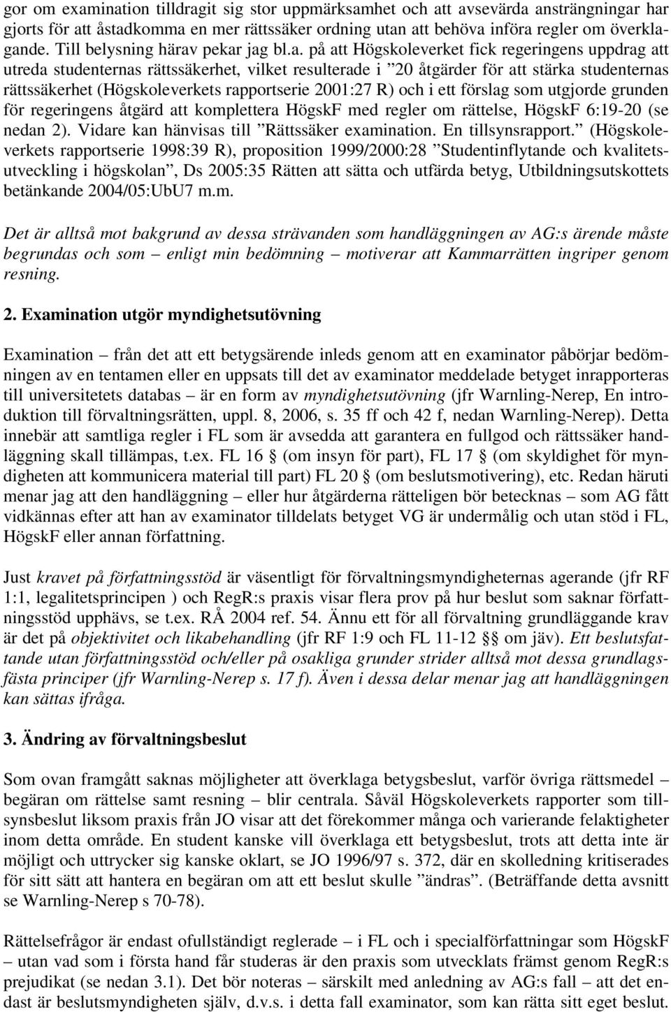 pekar jag bl.a. på att Högskoleverket fick regeringens uppdrag att utreda studenternas rättssäkerhet, vilket resulterade i 20 åtgärder för att stärka studenternas rättssäkerhet (Högskoleverkets