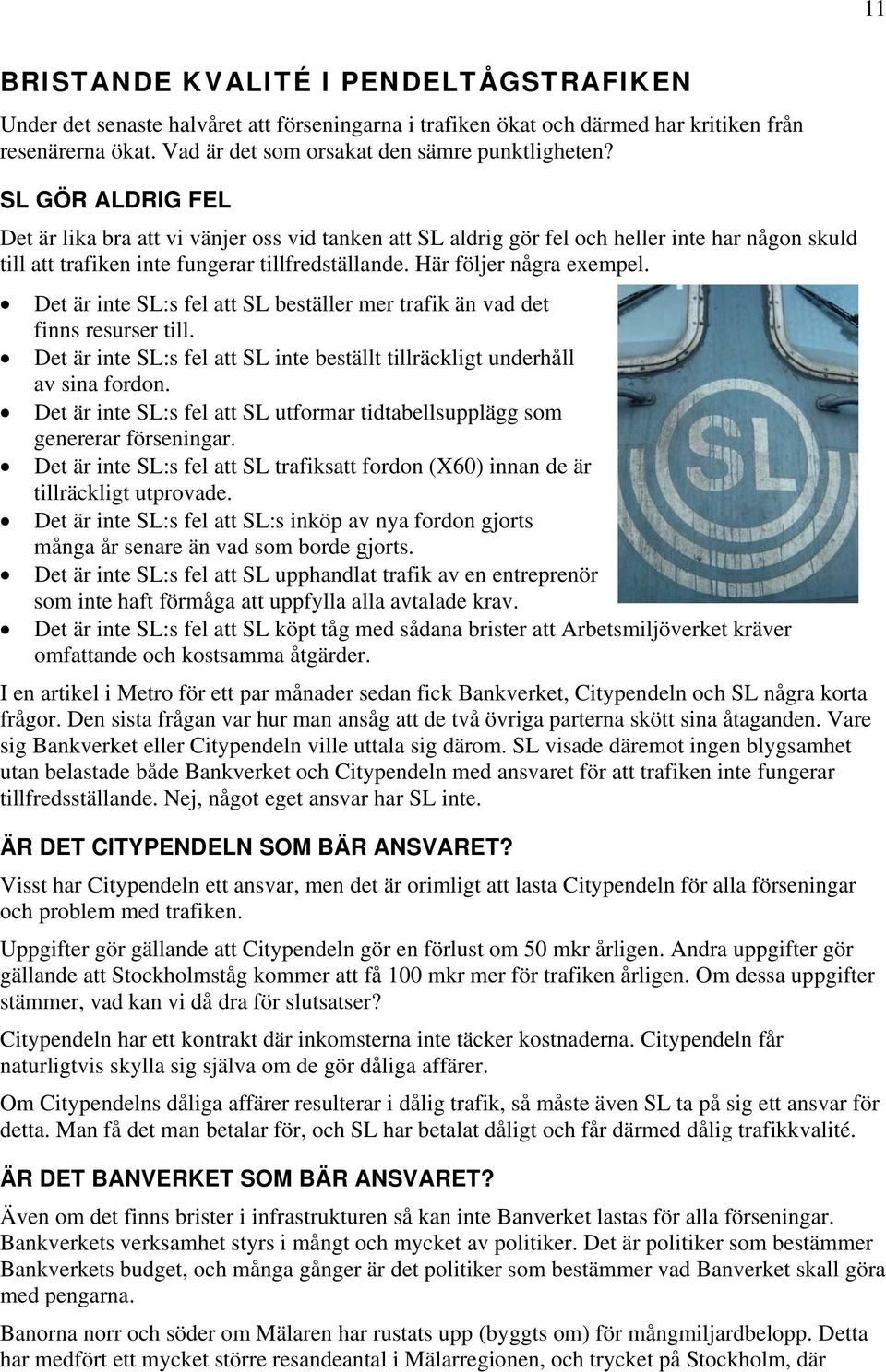 Det är inte SL:s fel att SL beställer mer trafik än vad det finns resurser till. Det är inte SL:s fel att SL inte beställt tillräckligt underhåll av sina fordon.