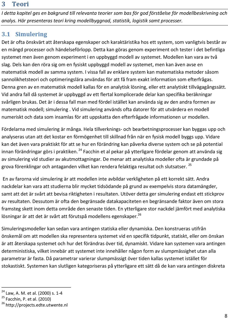 1 Simulering Det är ofta önskvärt att återskapa egenskaper och karaktäristika hos ett system, som vanligtvis består av en mängd processer och händelseförlopp.