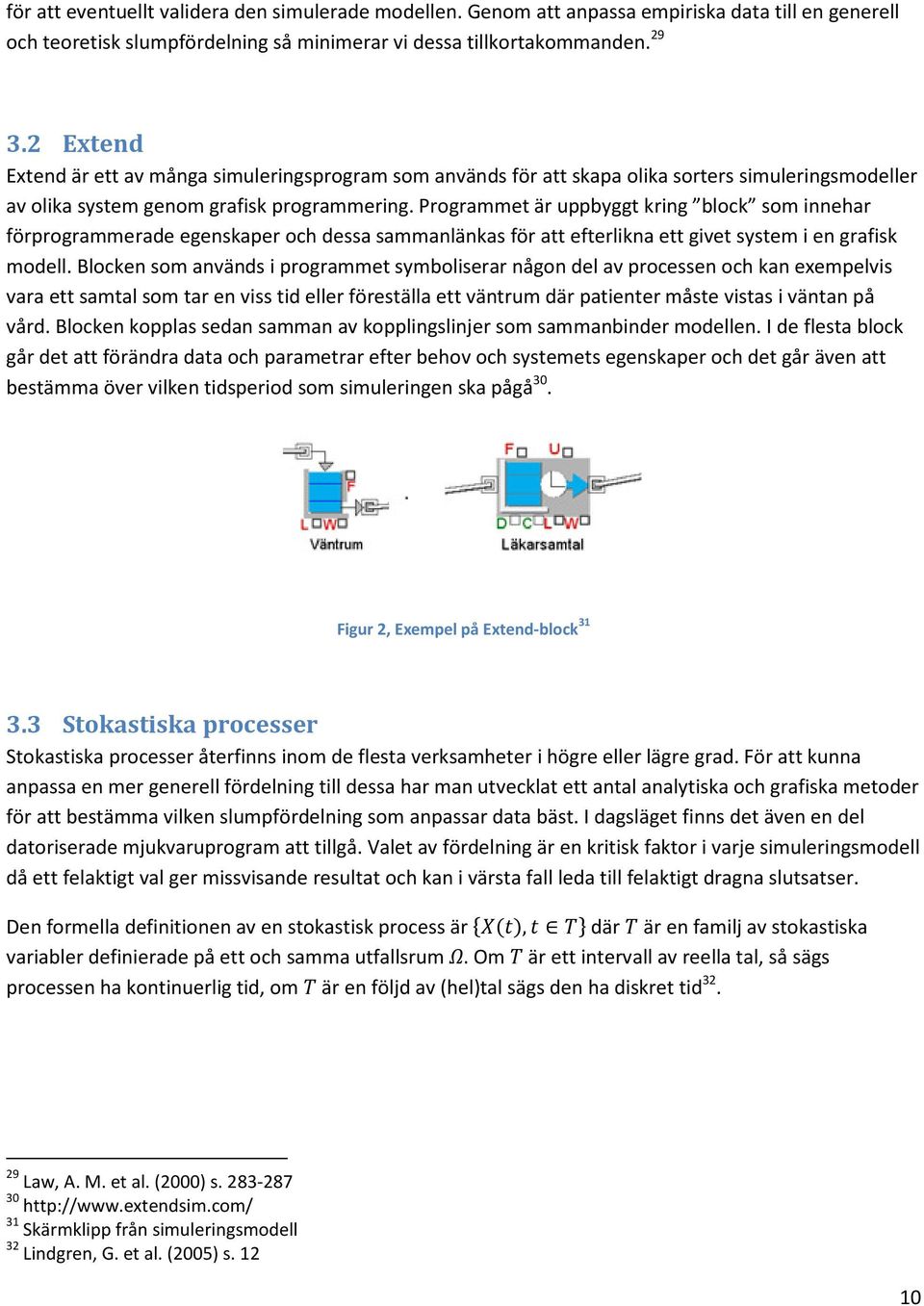 Programmet är uppbyggt kring block som innehar förprogrammerade egenskaper och dessa sammanlänkas för att efterlikna ett givet system i en grafisk modell.