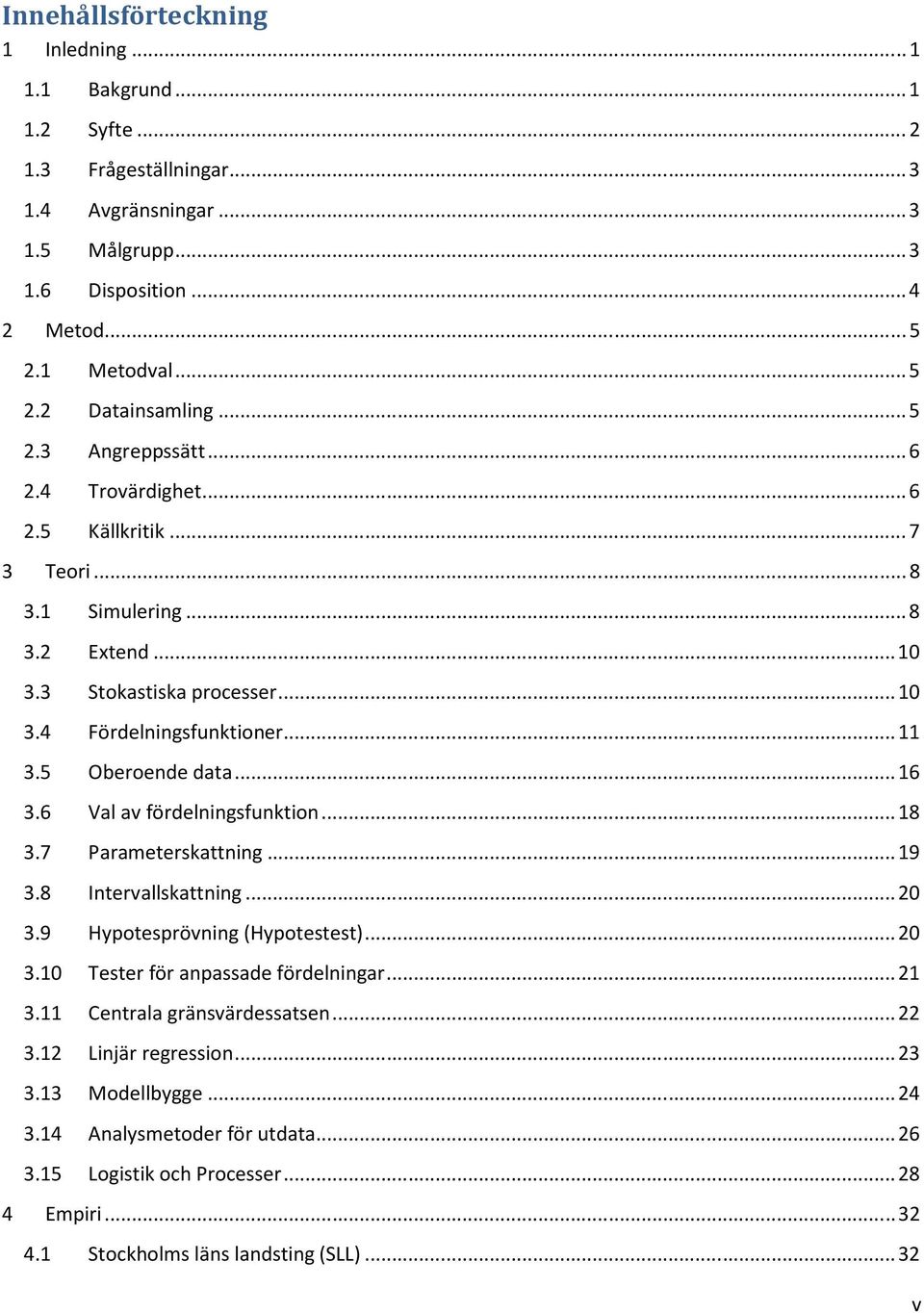 5 Oberoende data... 16 3.6 Val av fördelningsfunktion... 18 3.7 Parameterskattning... 19 3.8 Intervallskattning... 20 3.9 Hypotesprövning (Hypotestest)... 20 3.10 Tester för anpassade fördelningar.