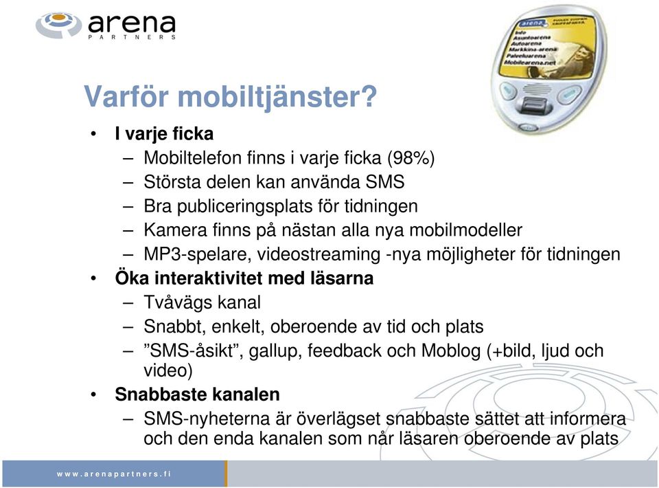 på nästan alla nya mobilmodeller MP3-spelare, videostreaming -nya möjligheter för tidningen Öka interaktivitet med läsarna Tvåvägs