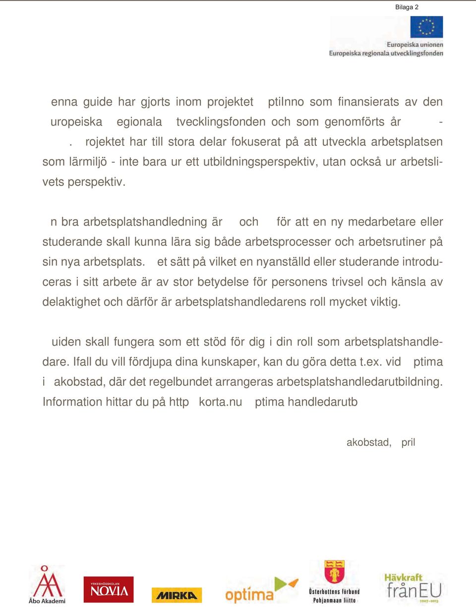 n bra arbetsplatshandledning är och för att en ny medarbetare eller studerande skall kunna lära sig både arbetsprocesser och arbetsrutiner på sin nya arbetsplats.