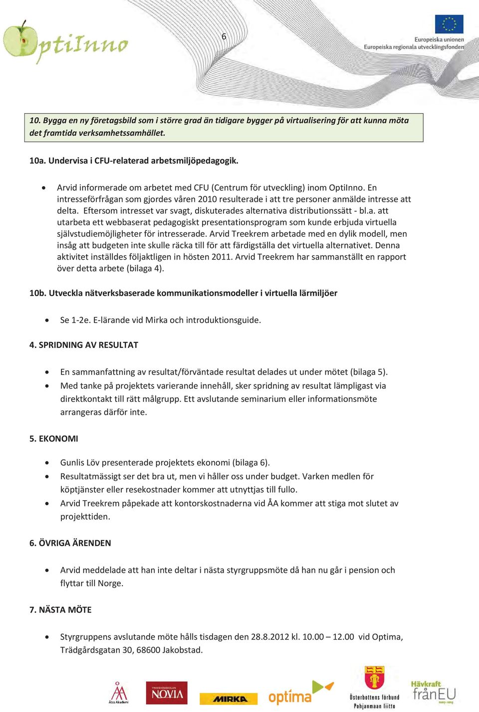 Eftersom intresset var svagt, diskuterades alternativa distributionssätt - bl.a. att utarbeta ett webbaserat pedagogiskt presentationsprogram som kunde erbjuda virtuella självstudiemöjligheter för intresserade.