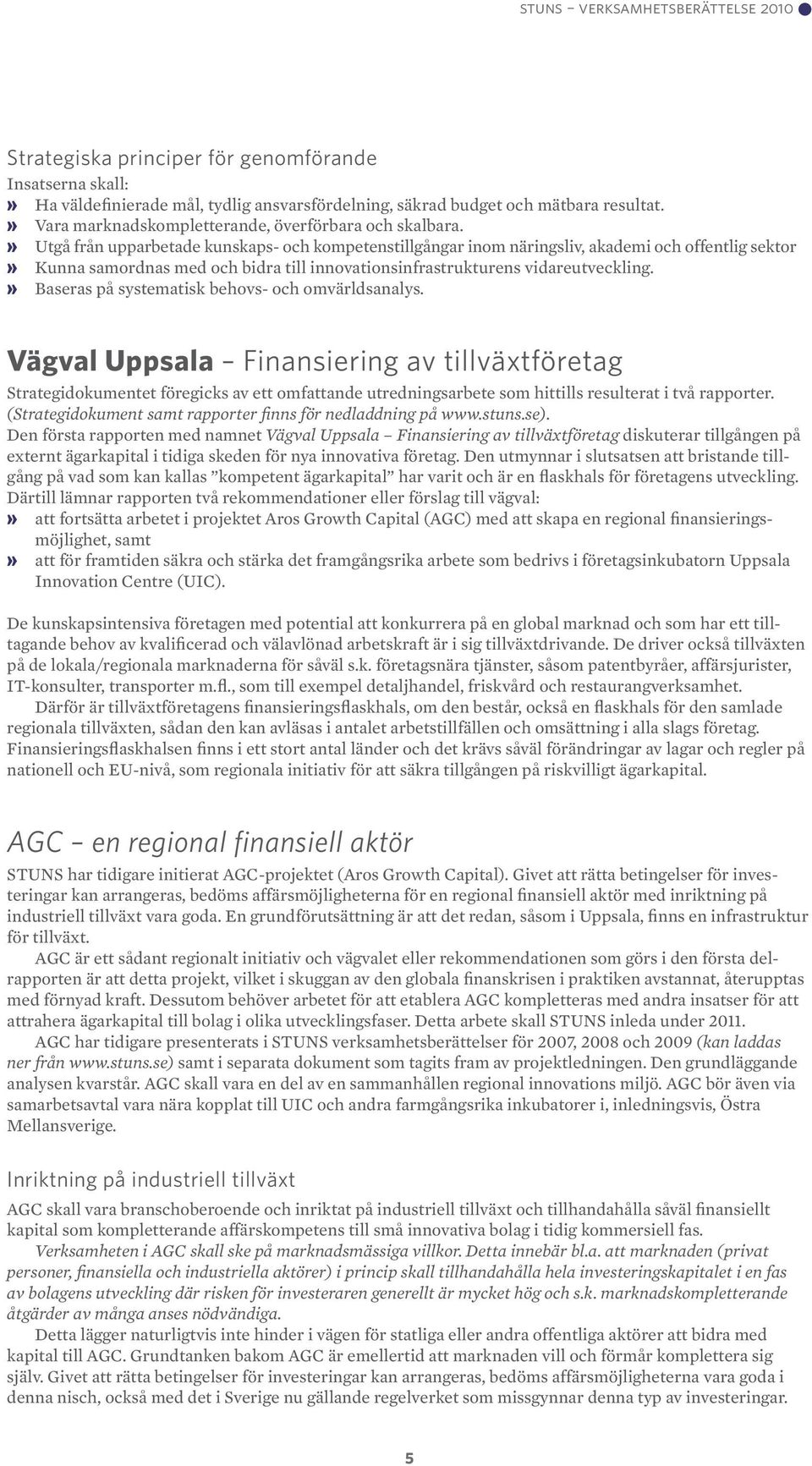 » Utgå från upparbetade kunskaps- och kompetenstillgångar inom näringsliv, akademi och offentlig sektor» Kunna samordnas med och bidra till innovationsinfrastrukturens vidareutveckling.