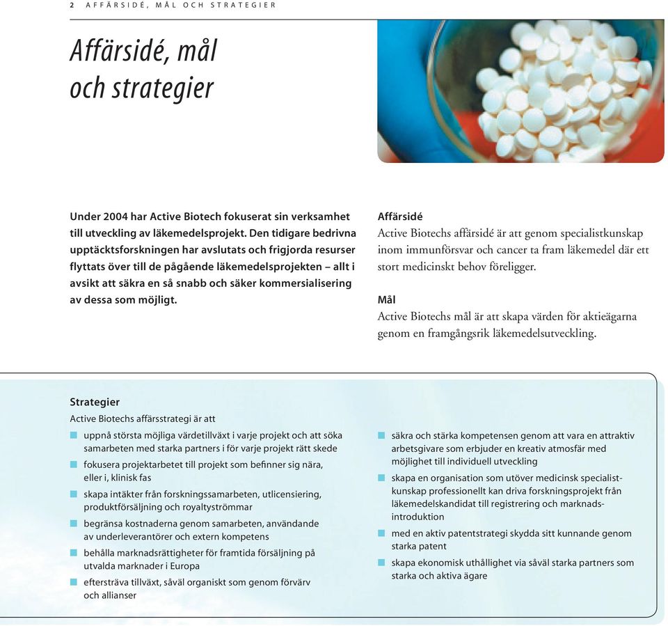 dessa som möjligt. Affärsidé Active Biotechs affärsidé är att genom specialistkunskap inom immunförsvar och cancer ta fram läkemedel där ett stort medicinskt behov föreligger.