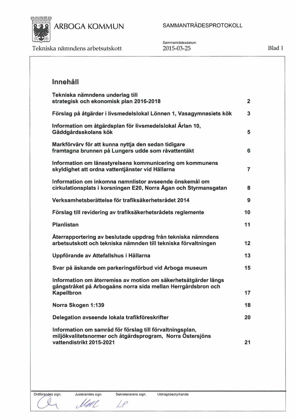 om kommunens skyldighet att ordna vattentjänster vid Hällarna 7 Information om inkomna namnlistor avseende önskemål om cirkulationsplats i korsningen E20, Norra Agan och Styrmansgatan 8