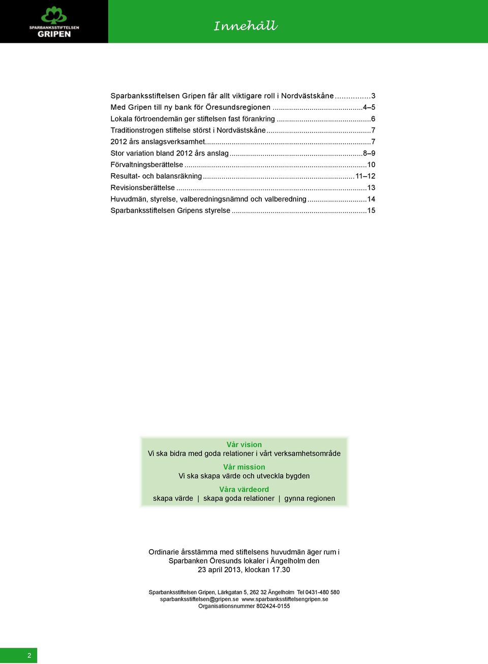 ..11 12 Revisionsberättelse...13 Huvudmän, styrelse, valberedningsnämnd och valberedning...14 Sparbanksstiftelsen Gripens styrelse.