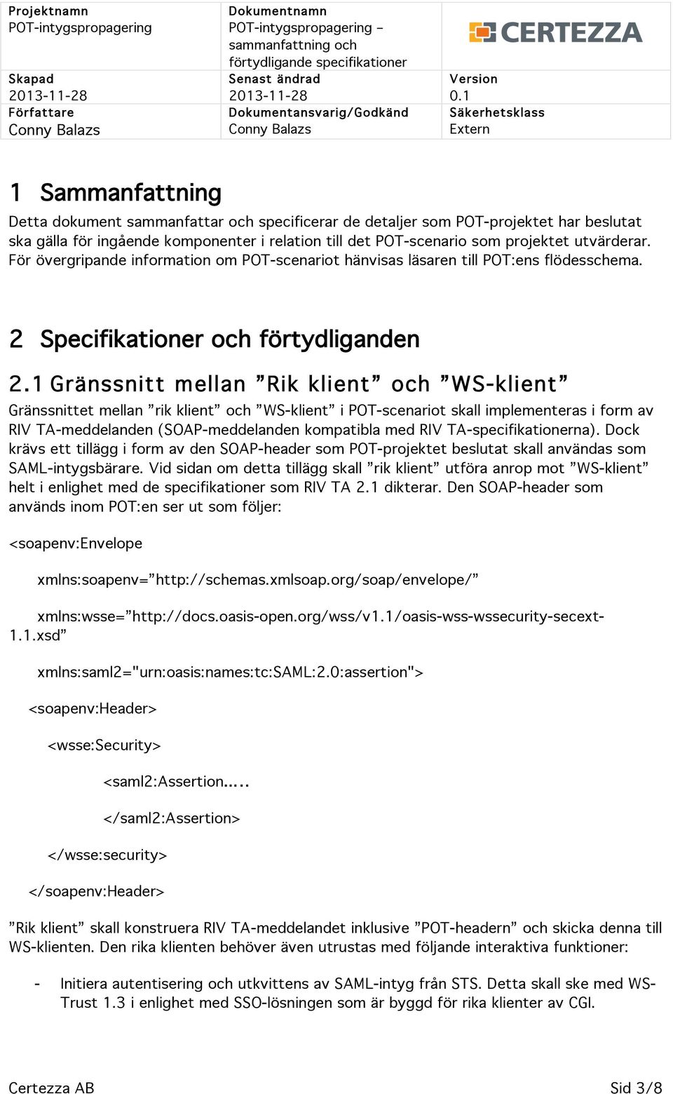 1 Gränssnitt mellan Rik klient och WS-klient Gränssnittet mellan rik klient och WS-klient i POT-scenariot skall implementeras i form av RIV TA-meddelanden (SOAP-meddelanden kompatibla med RIV