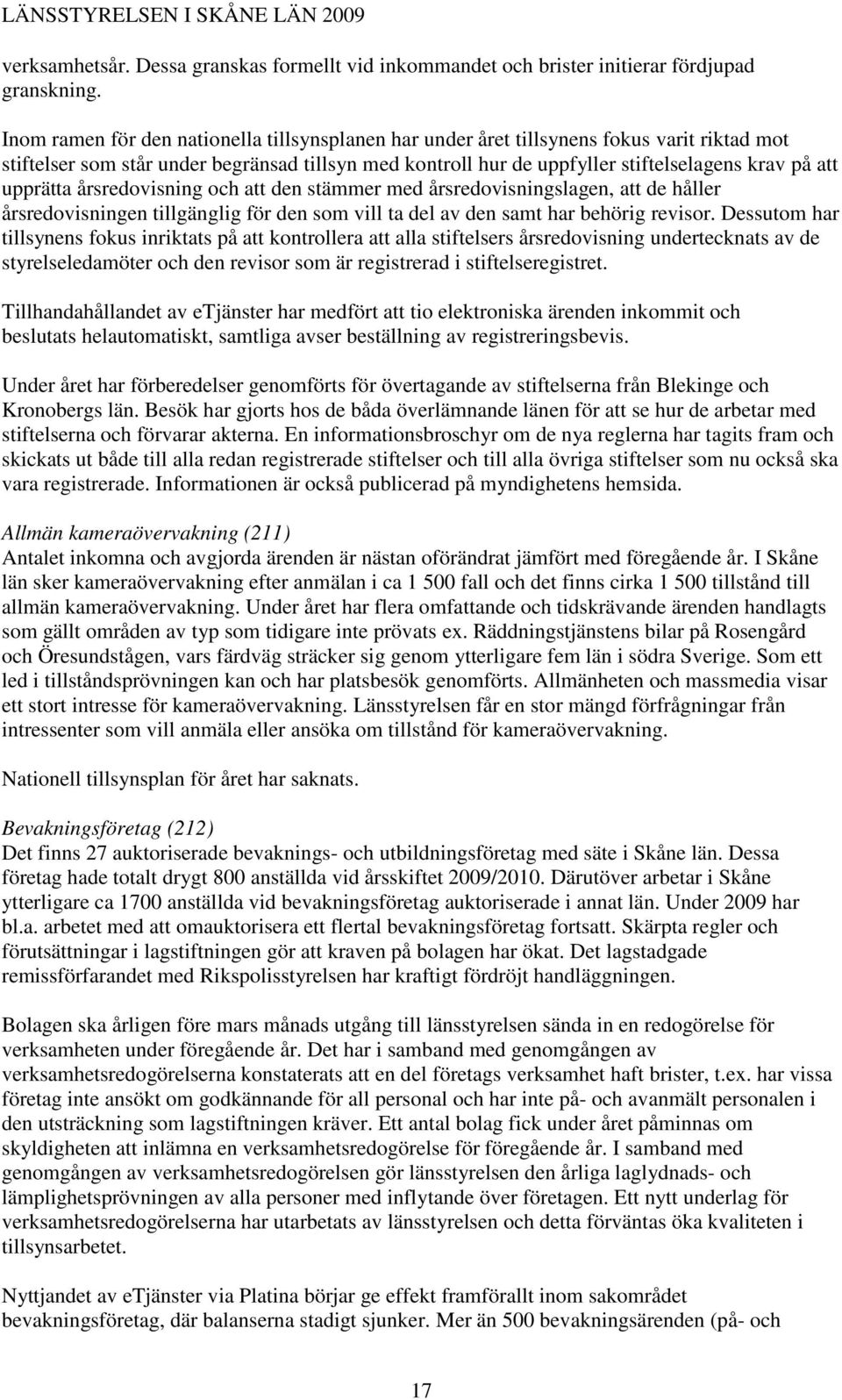 upprätta årsredovisning och att den stämmer med årsredovisningslagen, att de håller årsredovisningen tillgänglig för den som vill ta del av den samt har behörig revisor.