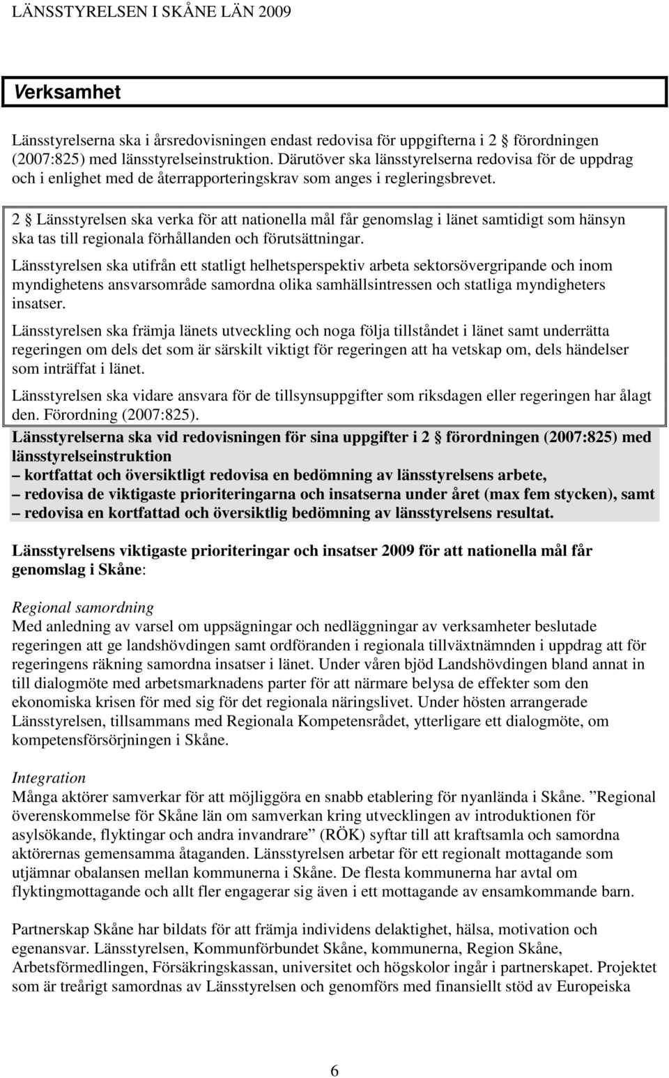 2 Länsstyrelsen ska verka för att nationella mål får genomslag i länet samtidigt som hänsyn ska tas till regionala förhållanden och förutsättningar.