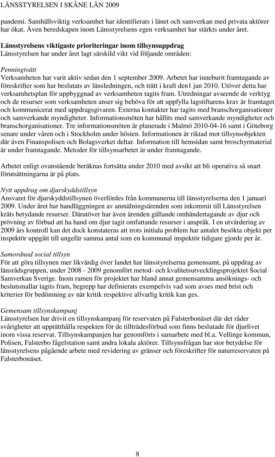 2009. Arbetet har inneburit framtagande av föreskrifter som har beslutats av länsledningen, och trätt i kraft den1 jan 2010.