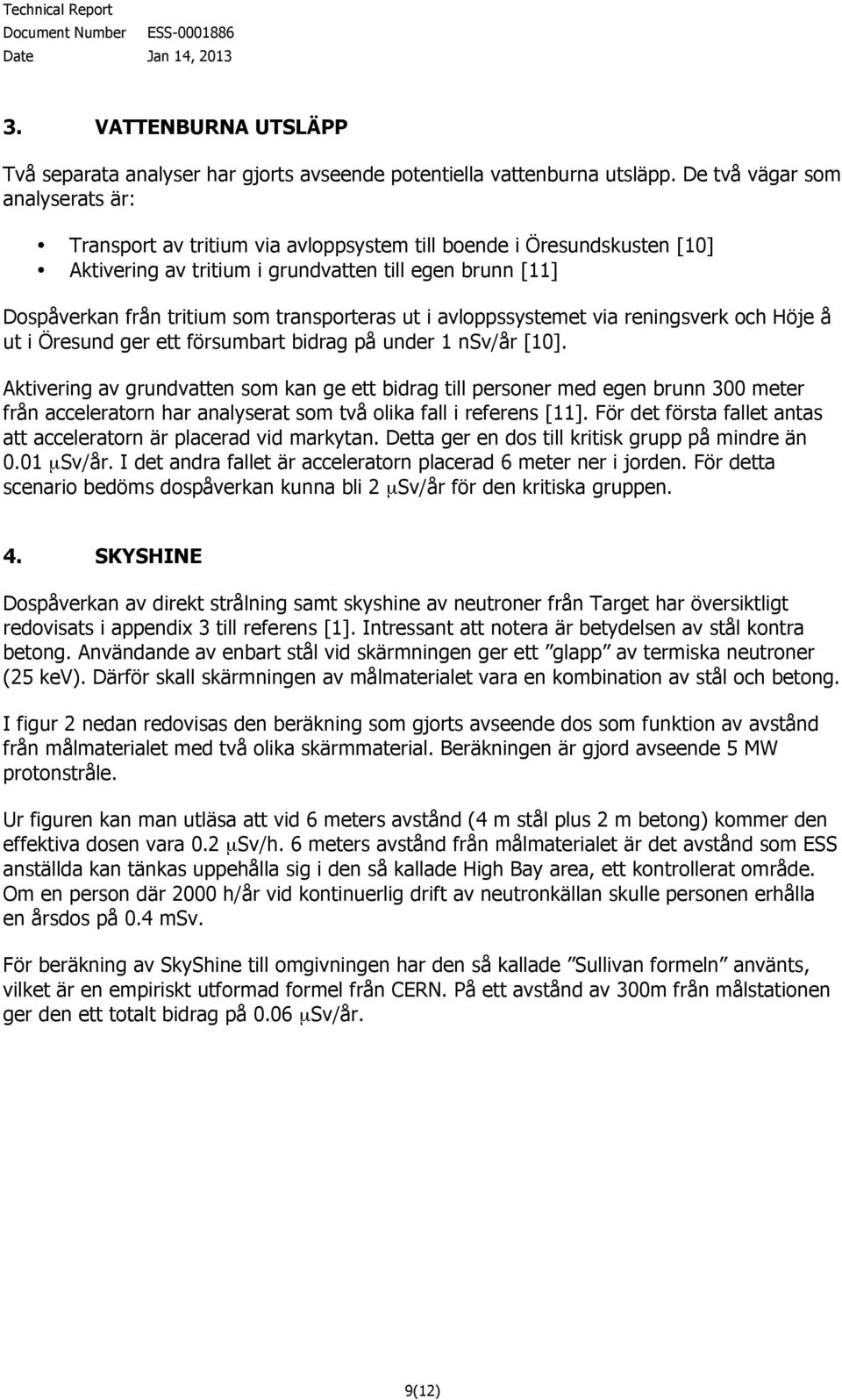 transporteras ut i avloppssystemet via reningsverk och Höje å ut i Öresund ger ett försumbart bidrag på under 1 nsv/år [10].