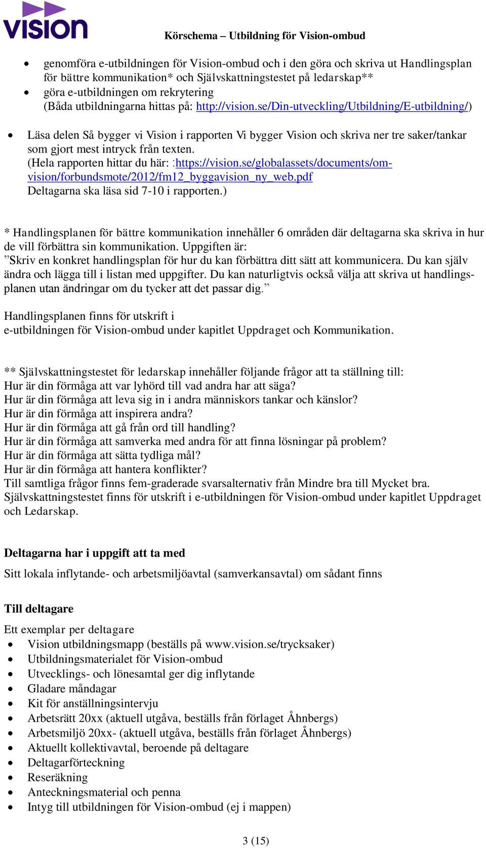 se/din-utveckling/utbildning/e-utbildning/) Läsa delen Så bygger vi Vision i rapporten Vi bygger Vision och skriva ner tre saker/tankar som gjort mest intryck från texten.