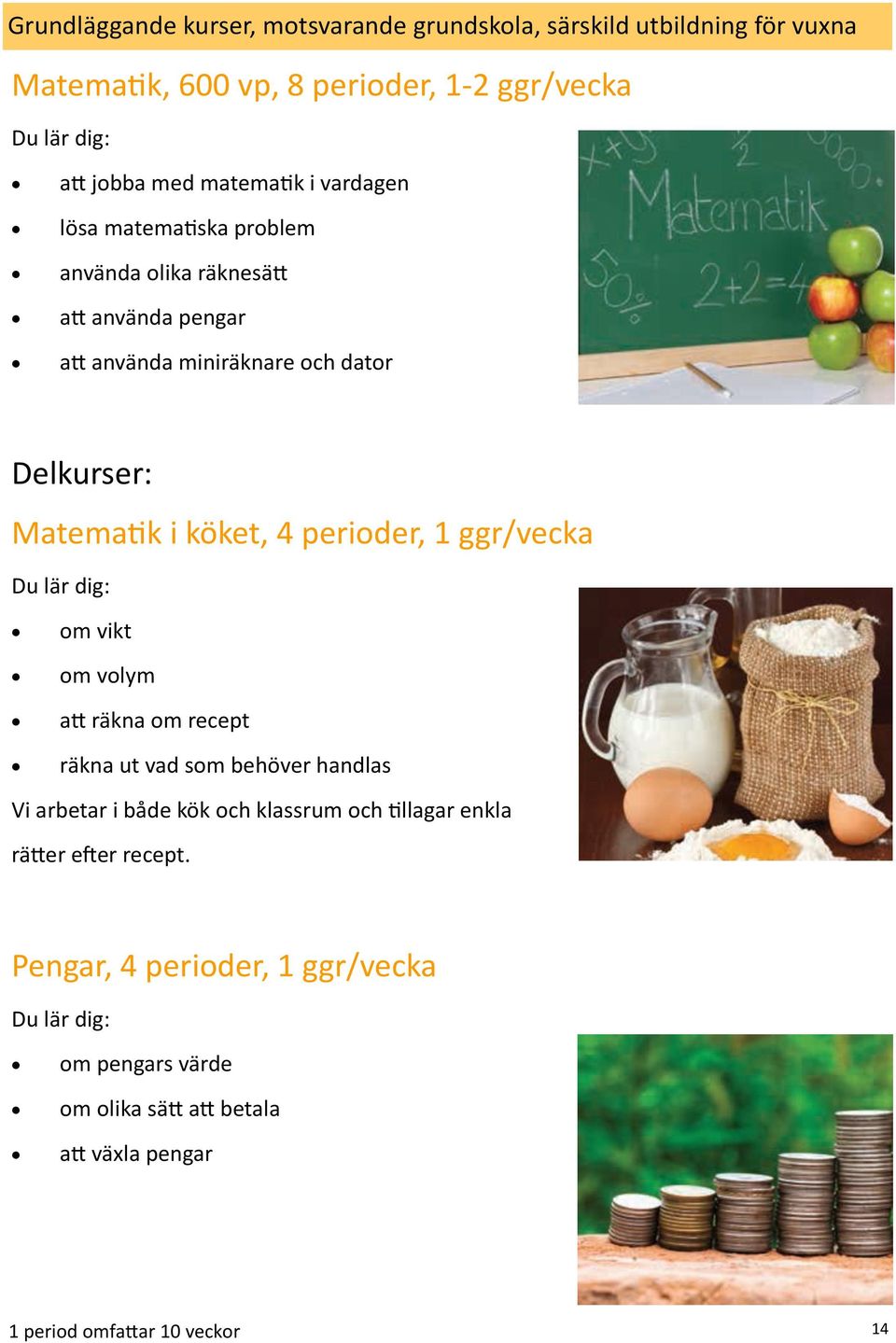 Matematik i köket, 4 perioder, 1 ggr/vecka om vikt om volym att räkna om recept räkna ut vad som behöver handlas Vi arbetar i både kök