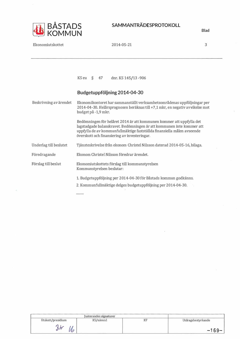 Helårsprognosen beräknas till+ 7,1 mkr, en negativ avvikelse mot budget på -1, 9 mkr. Bedömningen för helåret 2014 är att kommunen kommer att uppfylla det lagstadgade balanskravet.