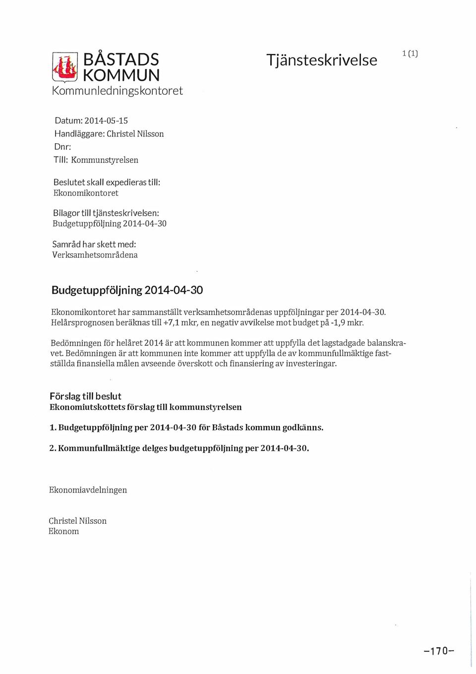 2014-04-30. Helårsprognosen beräknas till+ 7,1 mkr, en negativ avvikelse mot budget på -1, 9 mkr. Bedömningen för helåret 2014 är att kommunen kommer att uppfylla det lagstadgade balanskravet.