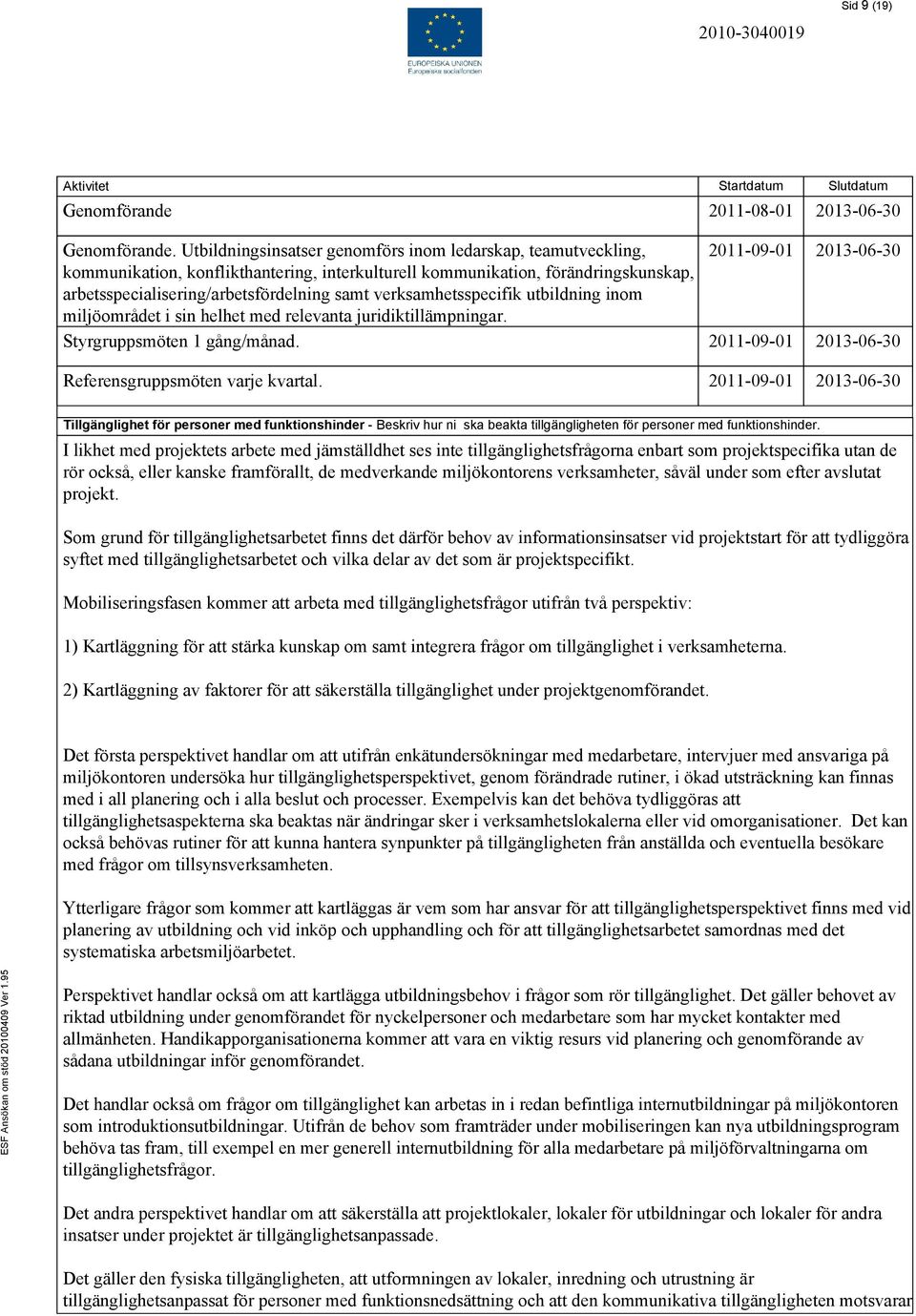 arbetsspecialisering/arbetsfördelning samt verksamhetsspecifik utbildning inom miljöområdet i sin helhet med relevanta juridiktillämpningar. Styrgruppsmöten 1 gång/månad.