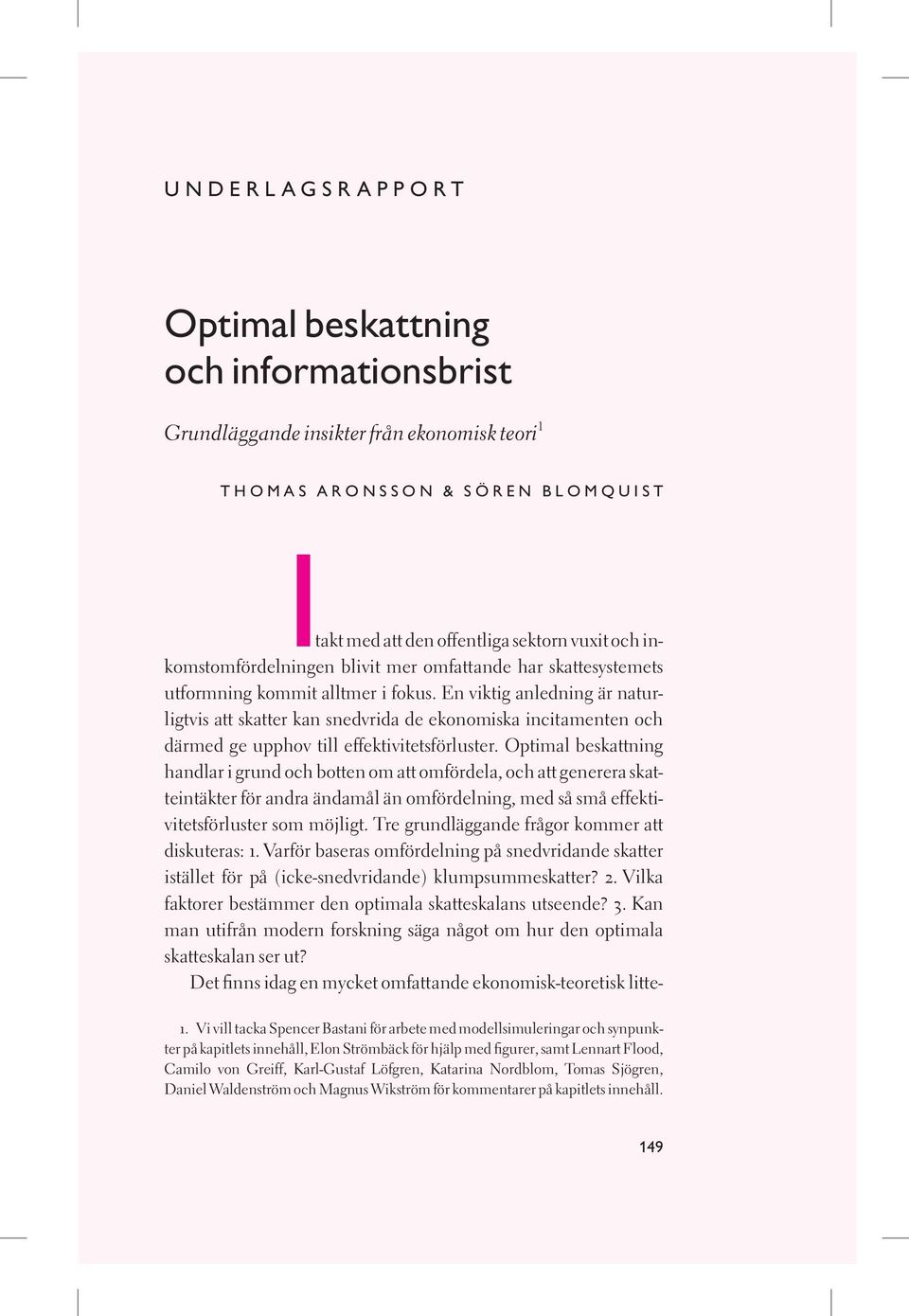 En viktig anledning är naturligtvis att skatter kan snedvrida de ekonomiska incitamenten och därmed ge upphov till effektivitetsförluster.