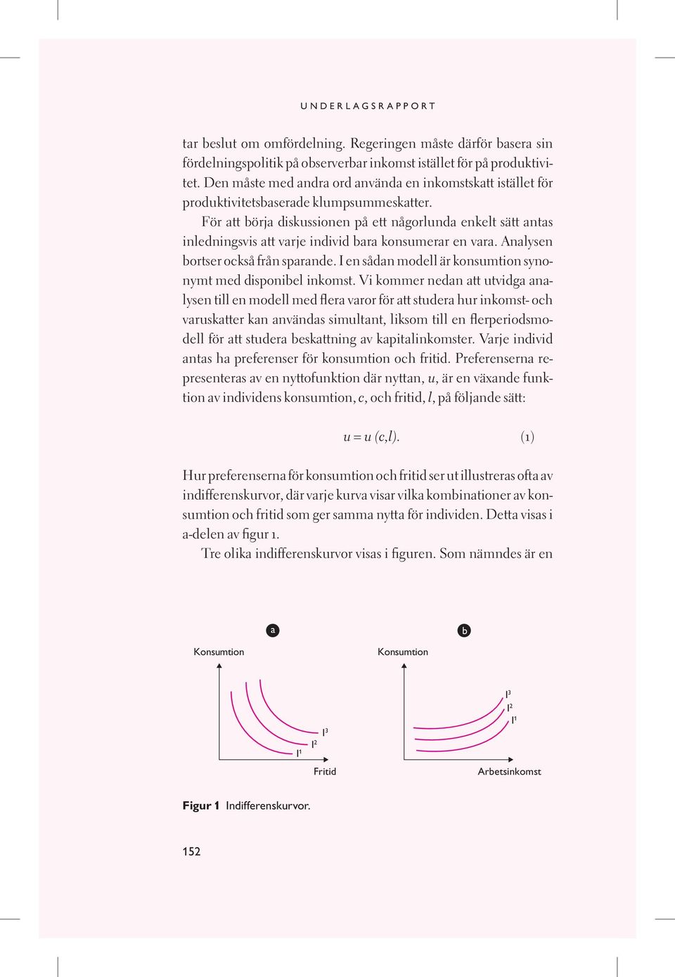 4,5 För att börja diskussionen på ett någorlunda enkelt sätt antas inledningsvis 4,0 att varje individ bara konsumerar en vara. Analysen bortser också från sparande.