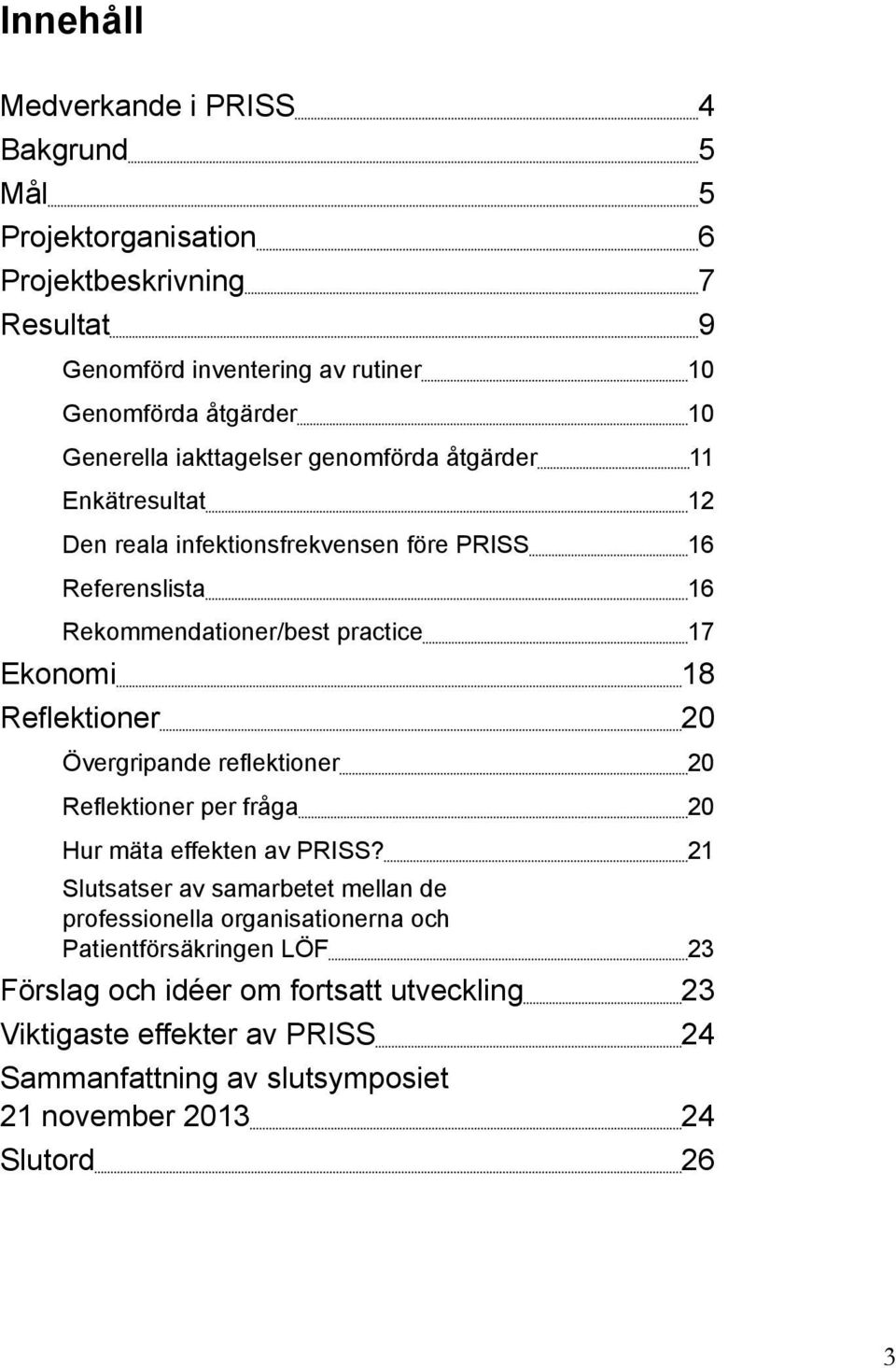 18 Reflektioner 20 Övergripande reflektioner 20 Reflektioner per fråga 20 Hur mäta effekten av PRISS?