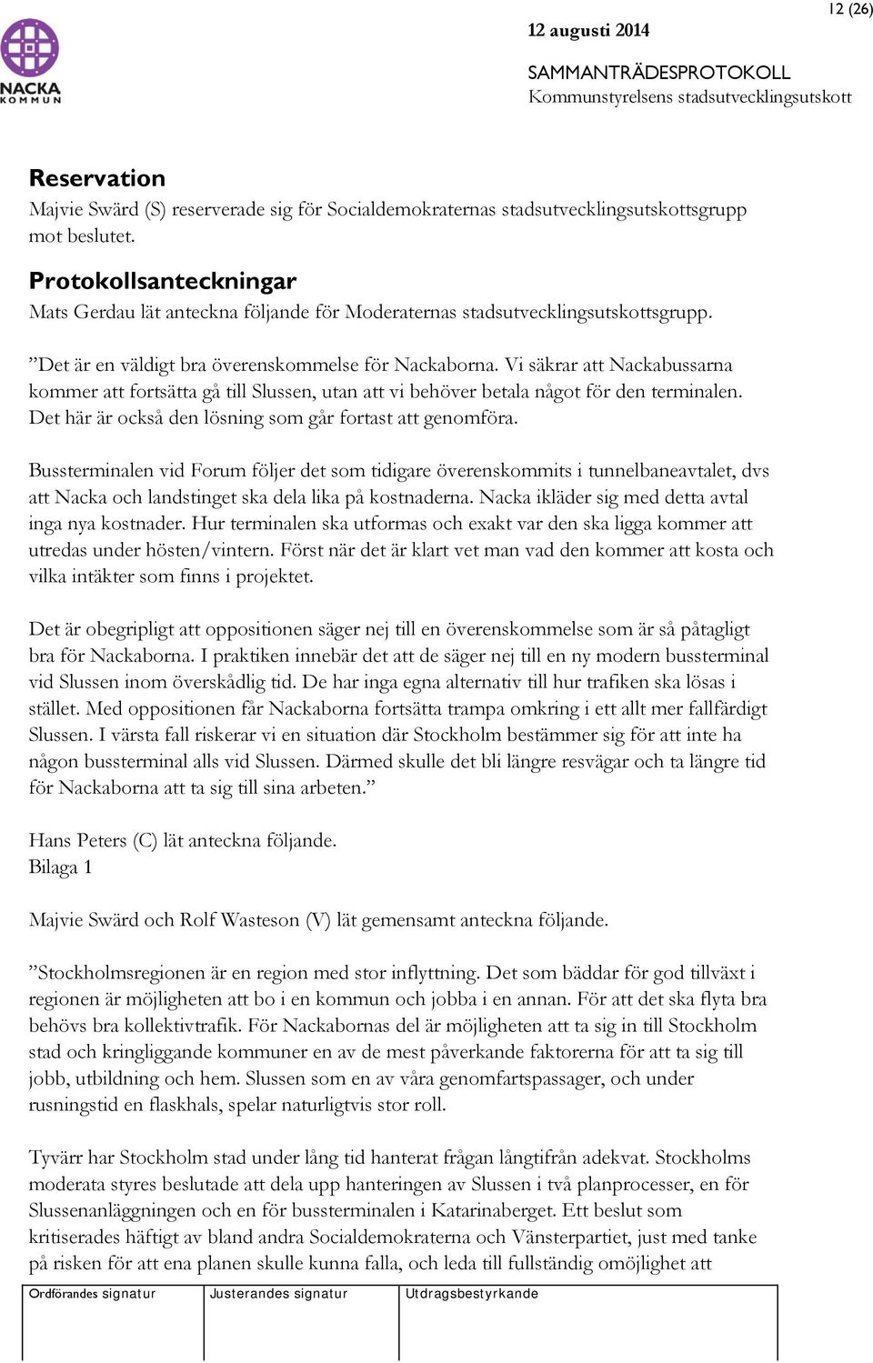 Vi säkrar att Nackabussarna kommer att fortsätta gå till Slussen, utan att vi behöver betala något för den terminalen. Det här är också den lösning som går fortast att genomföra.