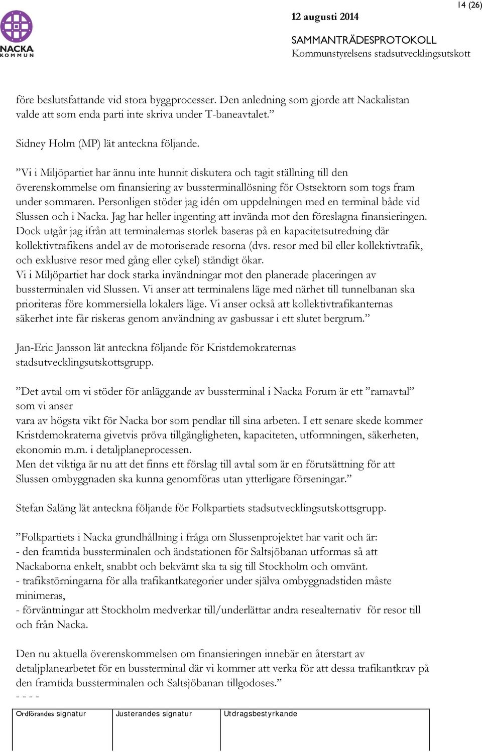 Personligen stöder jag idén om uppdelningen med en terminal både vid Slussen och i Nacka. Jag har heller ingenting att invända mot den föreslagna finansieringen.