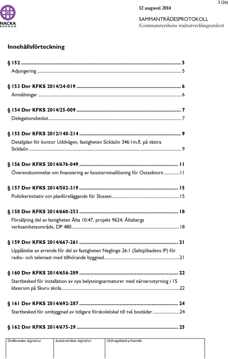 .. 11 157 Dnr KFKS 2014/502-319... 15 Politikerinitiativ om planföreläggande för Slussen... 15 158 Dnr KFKS 2014/660-253.