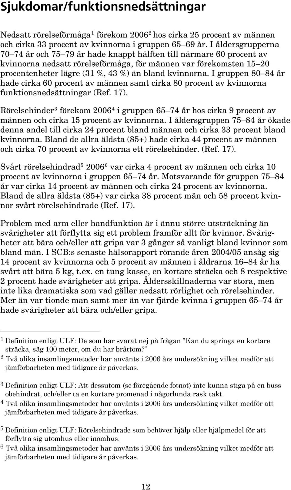 kvinnorna. I gruppen 80 84 år hade cirka 60 procent av männen samt cirka 80 procent av kvinnorna funktionsnedsättningar (Ref. 17).