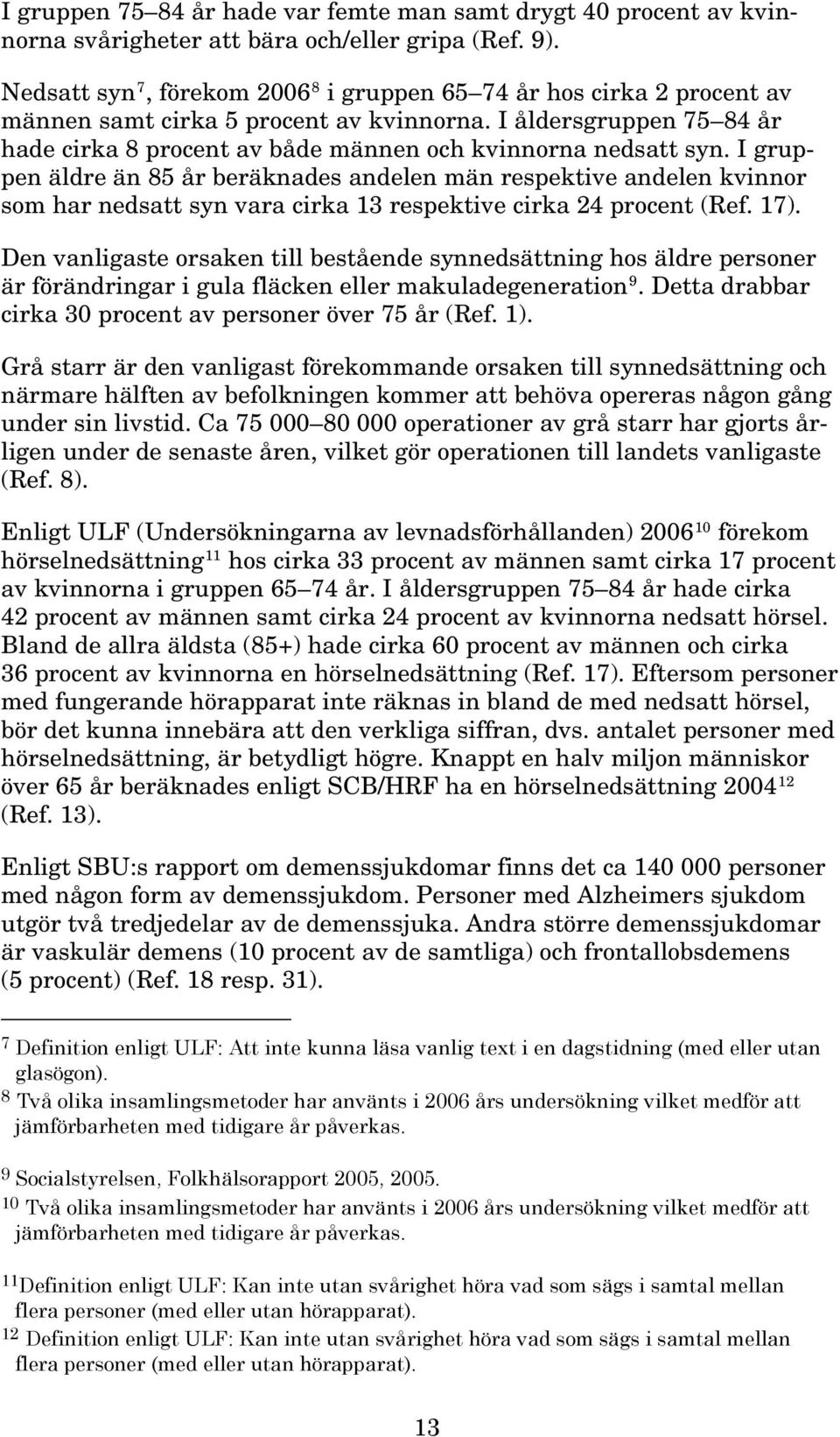 I åldersgruppen 75 84 år hade cirka 8 procent av både männen och kvinnorna nedsatt syn.