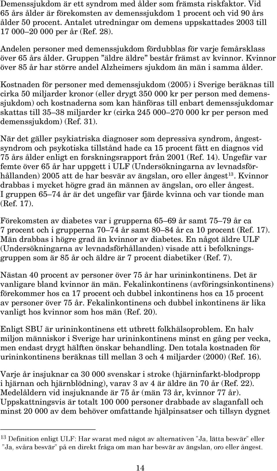 Gruppen äldre äldre består främst av kvinnor. Kvinnor över 85 år har större andel Alzheimers sjukdom än män i samma ålder.